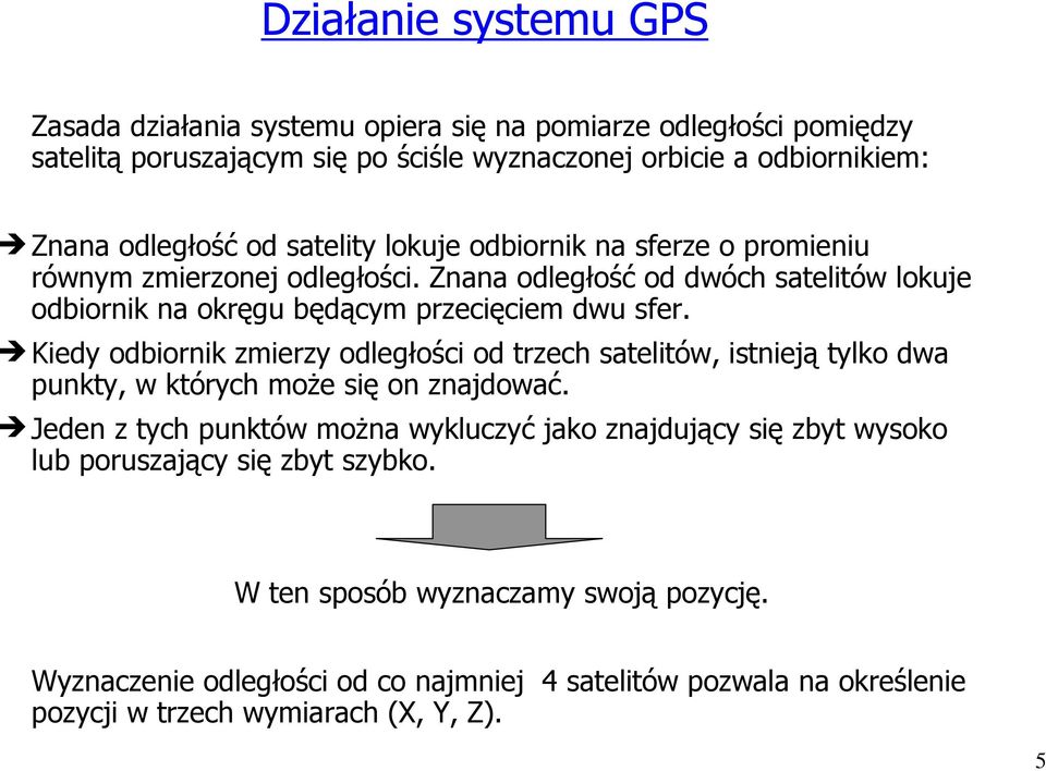 Kiedy odbiornik zmierzy odległości od trzech satelitów, istnieją tylko dwa punkty, w których moŝe się on znajdować.