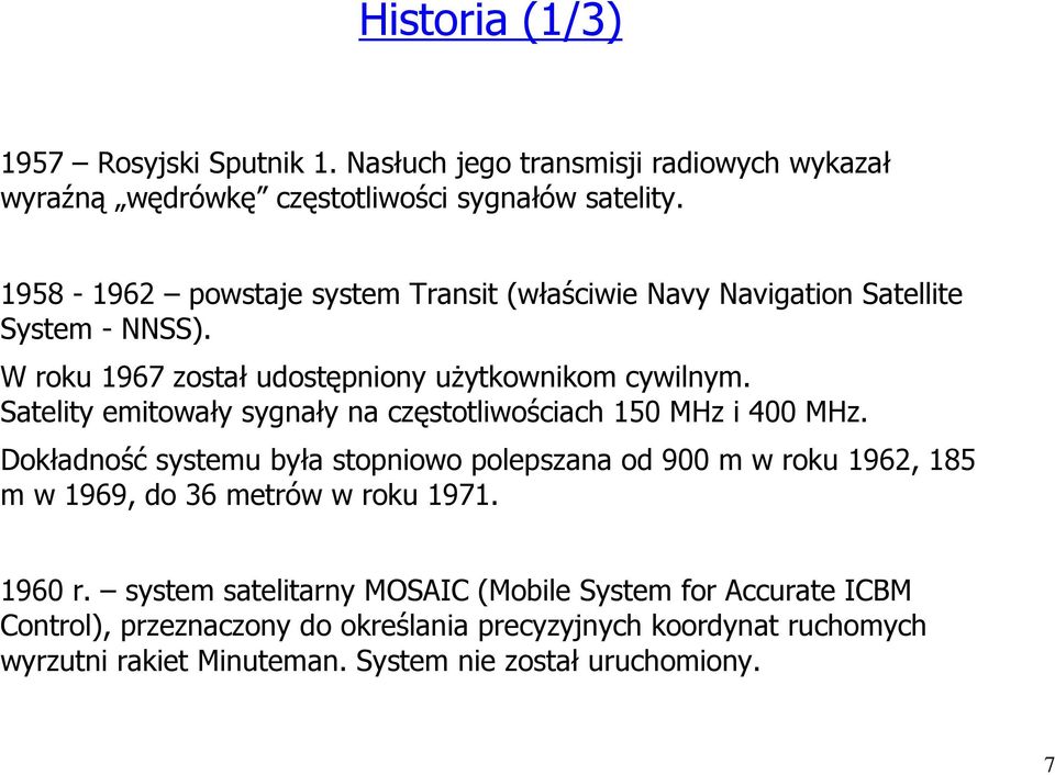 Satelity emitowały sygnały na częstotliwościach 150 MHz i 400 MHz.