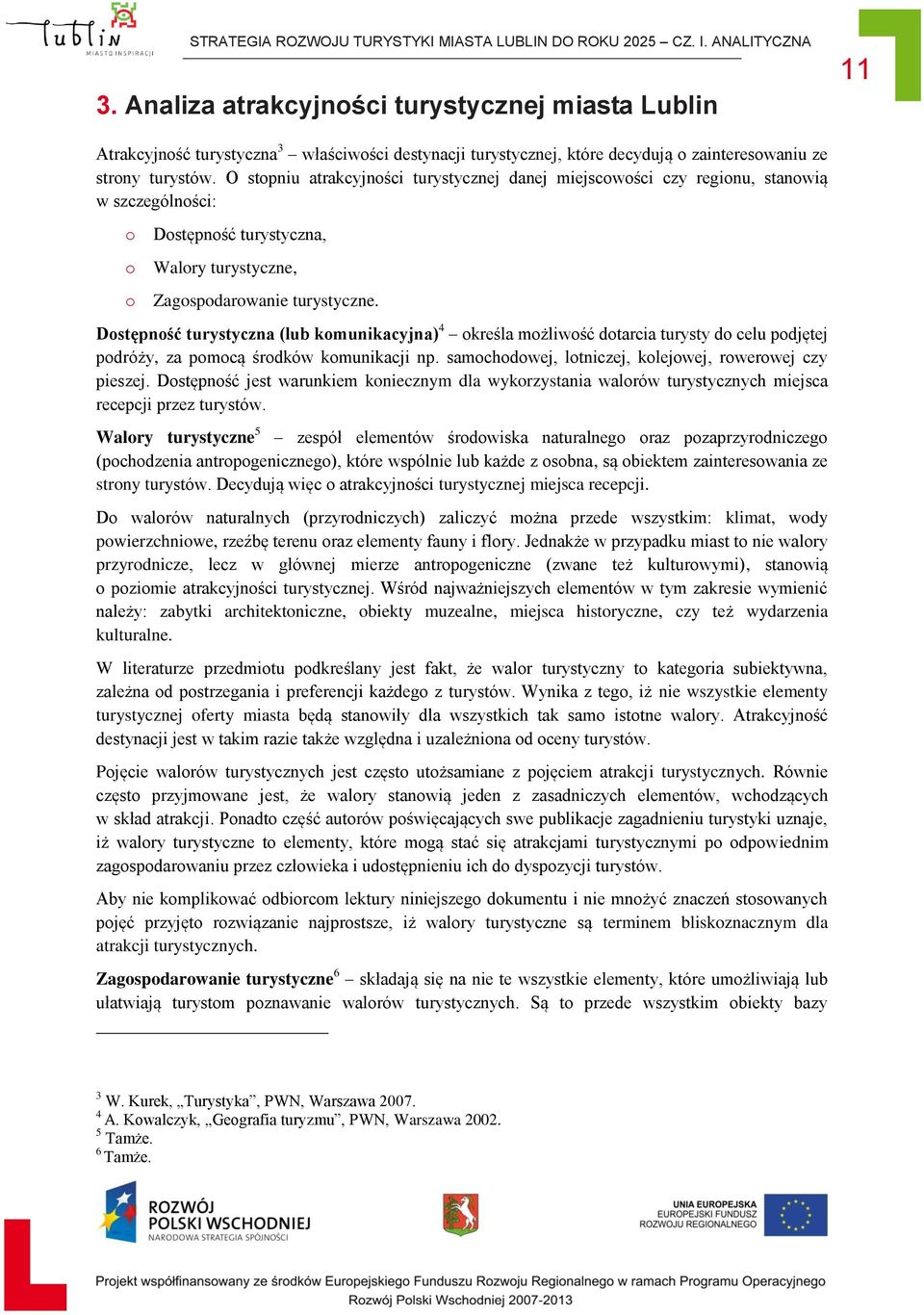 O stopniu atrakcyjności turystycznej danej miejscowości czy regionu, stanowią w szczególności: o Dostępność turystyczna, o Walory turystyczne, o Zagospodarowanie turystyczne.