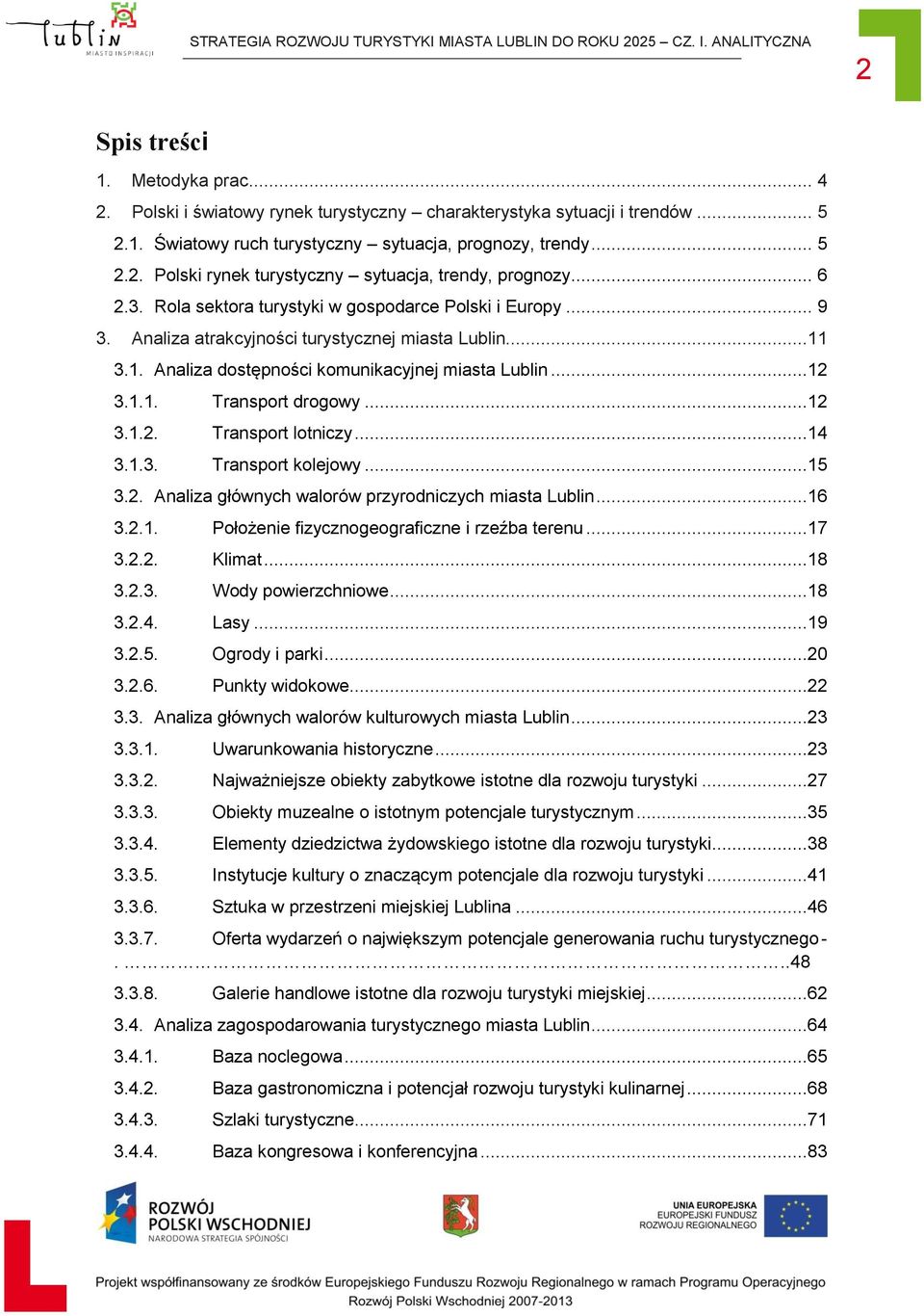 3.1. Analiza dostępności komunikacyjnej miasta Lublin...12 3.1.1. Transport drogowy...12 3.1.2. Transport lotniczy...14 3.1.3. Transport kolejowy...15 3.2. Analiza głównych walorów przyrodniczych miasta Lublin.