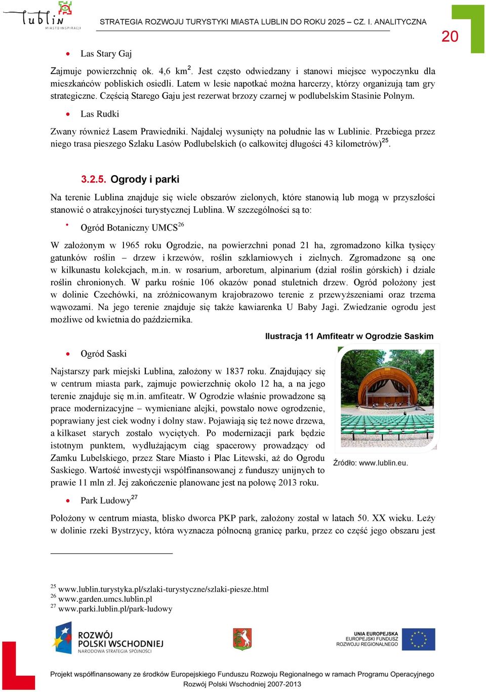 Częścią Starego Gaju jest rezerwat brzozy czarnej w podlubelskim Stasinie Polnym. 20 Las Rudki Zwany również Lasem Prawiedniki. Najdalej wysunięty na południe las w Lublinie.