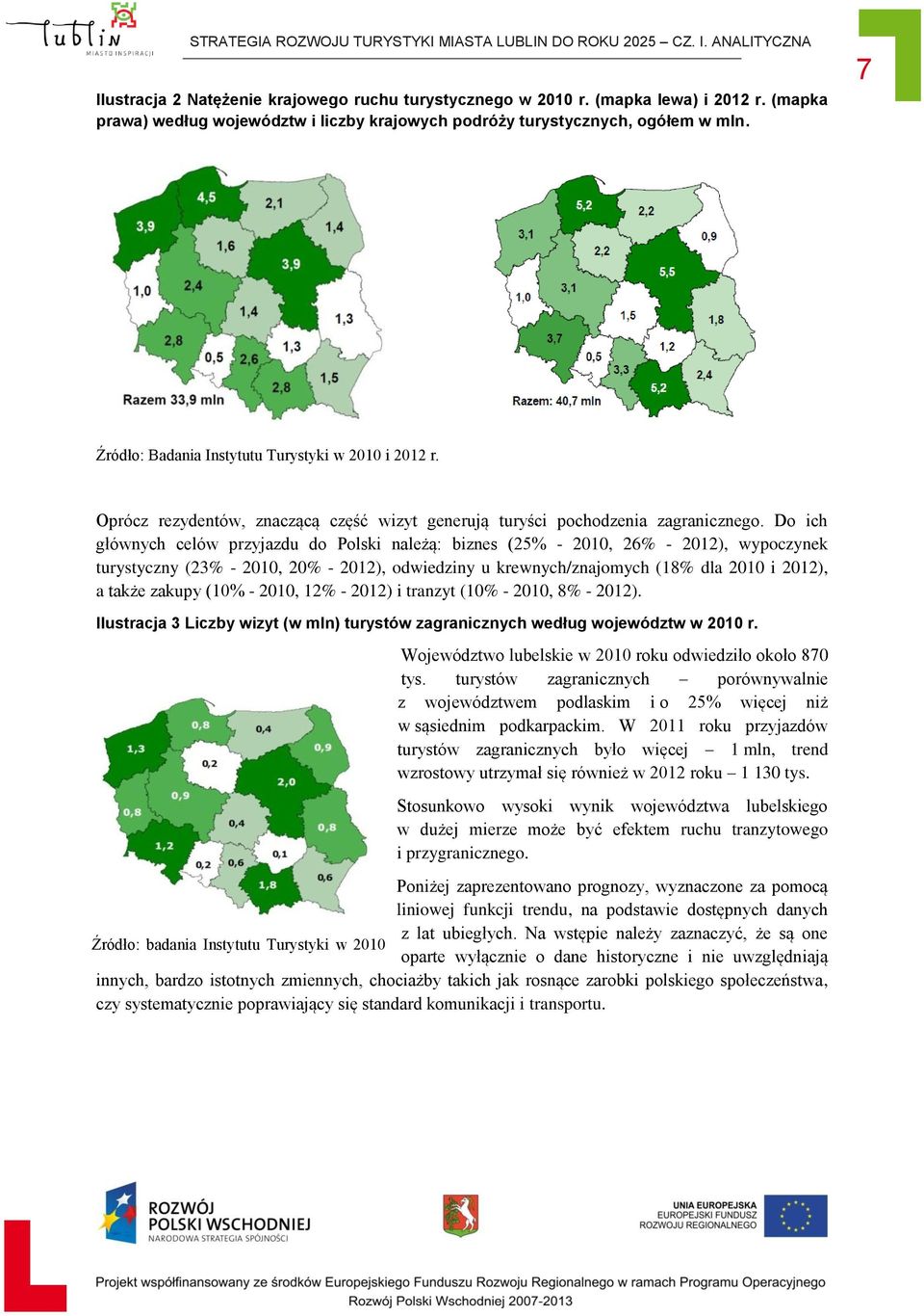 Oprócz rezydentów, znaczącą część wizyt generują turyści pochodzenia zagranicznego.