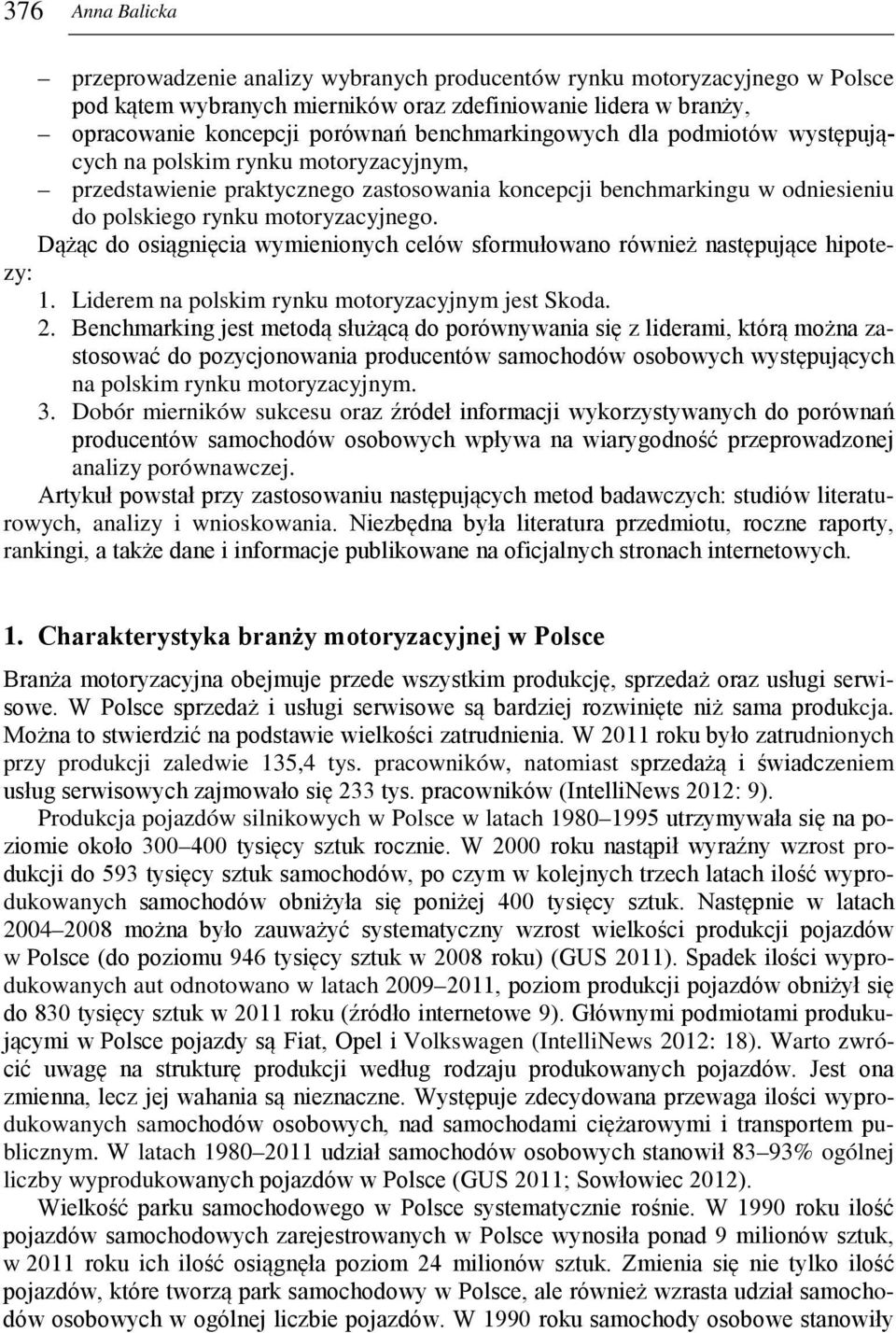Dążąc do osiągnięcia wymienionych celów sformułowano również następujące hipotezy: 1. Liderem na polskim rynku motoryzacyjnym jest Skoda. 2.