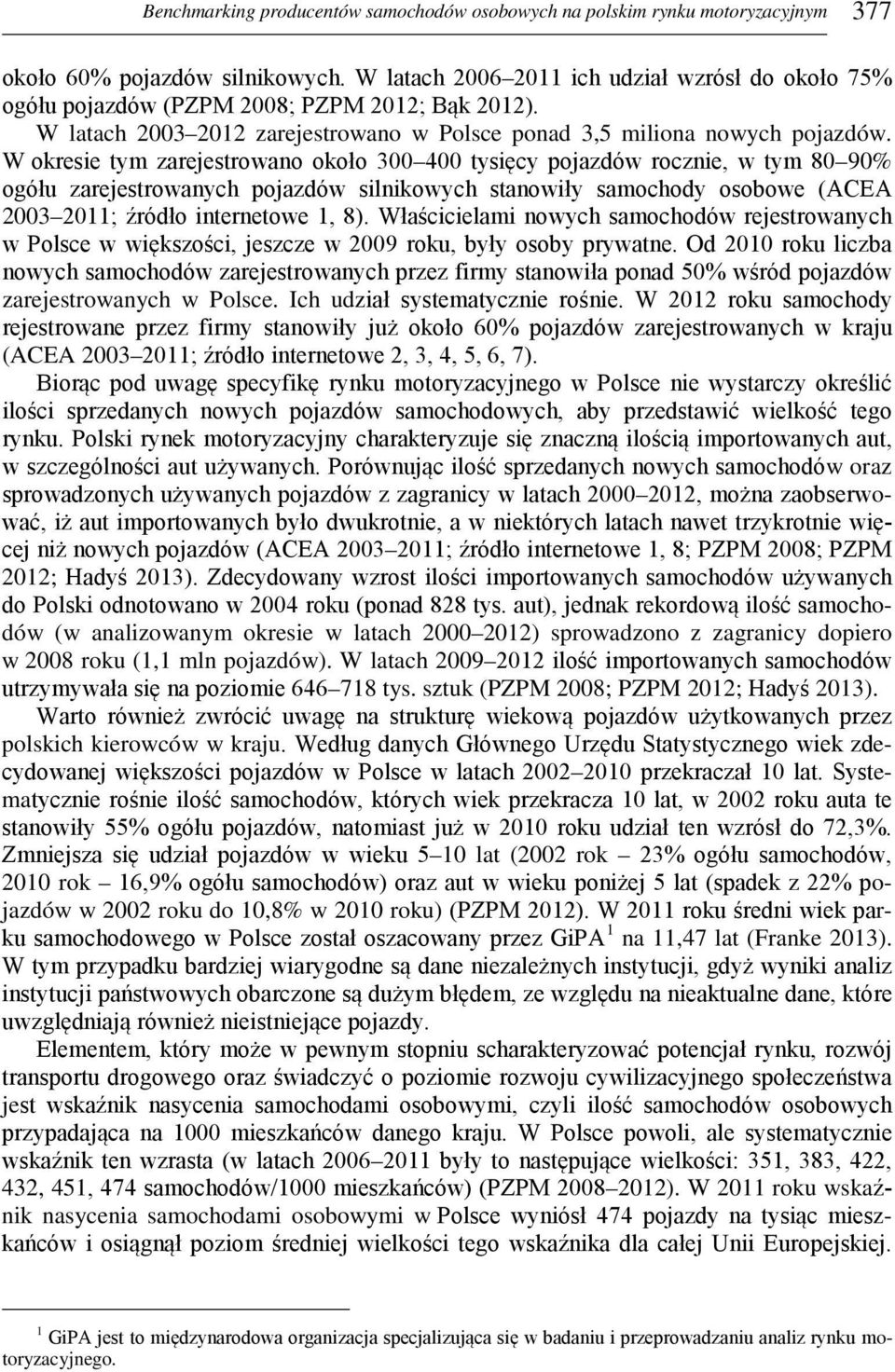 W okresie tym zarejestrowano około 300 400 tysięcy pojazdów rocznie, w tym 80 90% ogółu zarejestrowanych pojazdów silnikowych stanowiły samochody osobowe (ACEA 2003 2011; źródło internetowe 1, 8).