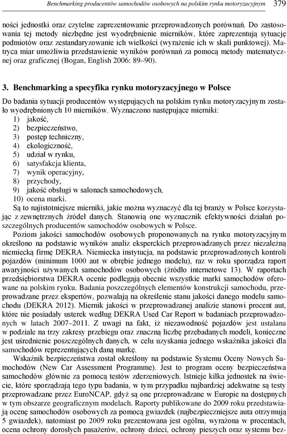 Matryca miar umożliwia przedstawienie wyników porównań za pomocą metody matematycznej oraz graficznej (Bogan, English 2006: 89 90). 3.