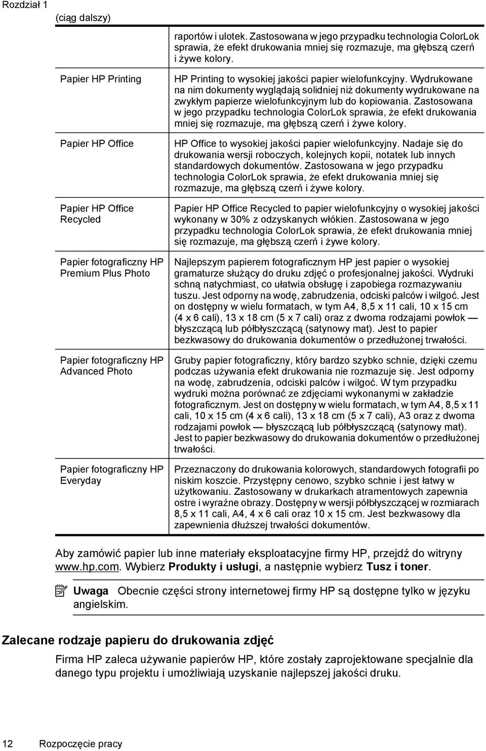 HP Printing to wysokiej jakości papier wielofunkcyjny. Wydrukowane na nim dokumenty wyglądają solidniej niż dokumenty wydrukowane na zwykłym papierze wielofunkcyjnym lub do kopiowania.