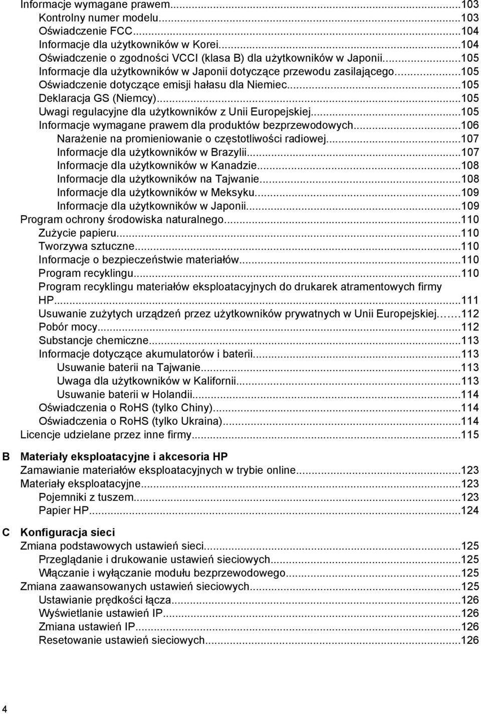 ..105 Uwagi regulacyjne dla użytkowników z Unii Europejskiej...105 Informacje wymagane prawem dla produktów bezprzewodowych...106 Narażenie na promieniowanie o częstotliwości radiowej.