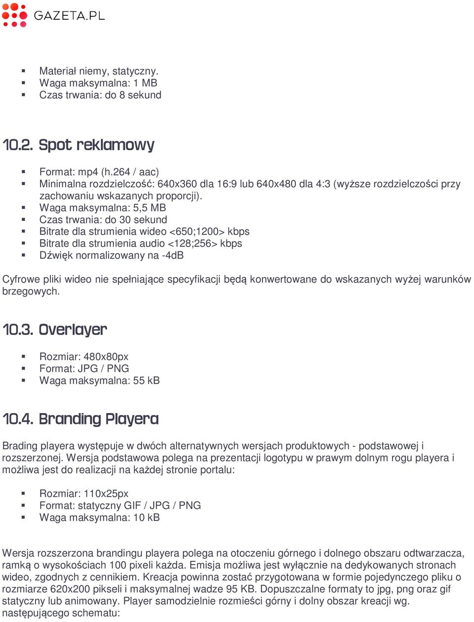 Waga maksymalna: 5,5 MB Czas trwania: do 30 sekund Bitrate dla strumienia wideo <650;1200> kbps Bitrate dla strumienia audio <128;256> kbps Dźwięk normalizowany na -4dB Cyfrowe pliki wideo nie