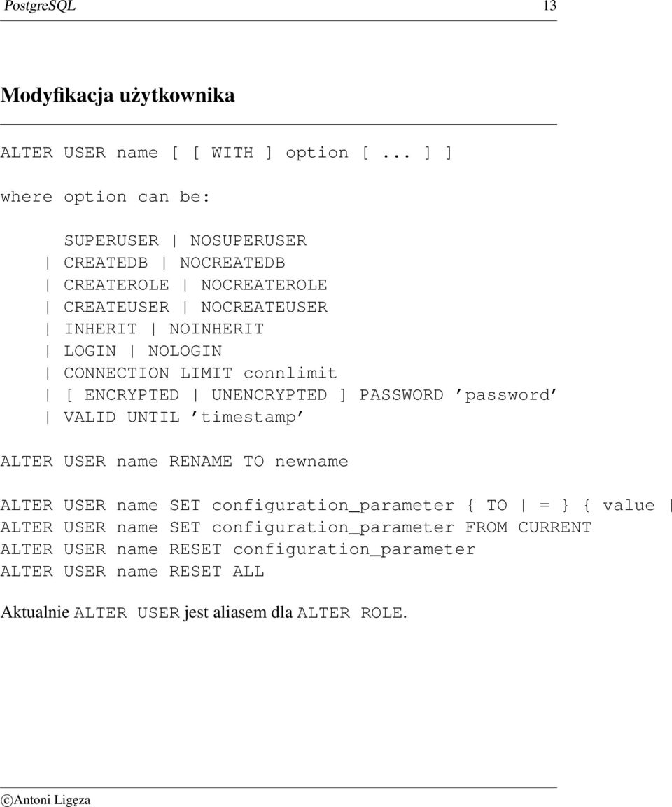 NOLOGIN CONNECTION LIMIT connlimit [ ENCRYPTED UNENCRYPTED ] PASSWORD password VALID UNTIL timestamp ALTER USER name RENAME TO newname ALTER USER