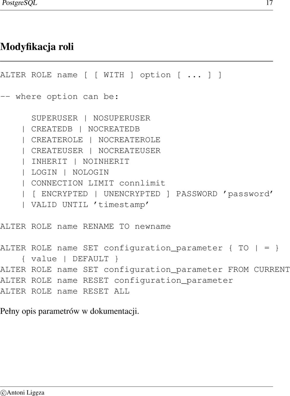 NOLOGIN CONNECTION LIMIT connlimit [ ENCRYPTED UNENCRYPTED ] PASSWORD password VALID UNTIL timestamp ALTER ROLE name RENAME TO newname ALTER ROLE