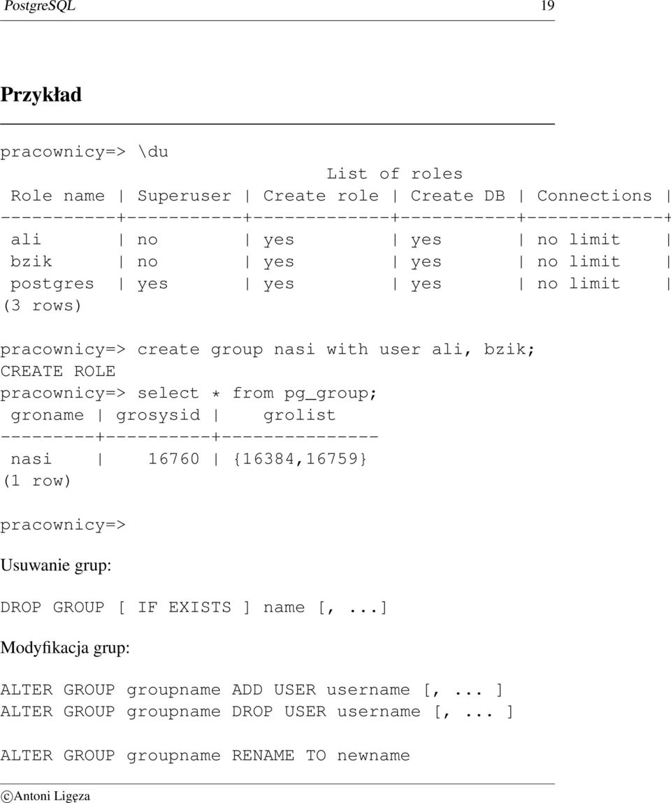 pracownicy=> select * from pg_group; groname grosysid grolist ---------+----------+--------------- nasi 16760 {16384,16759} (1 row) pracownicy=> Usuwanie grup: DROP