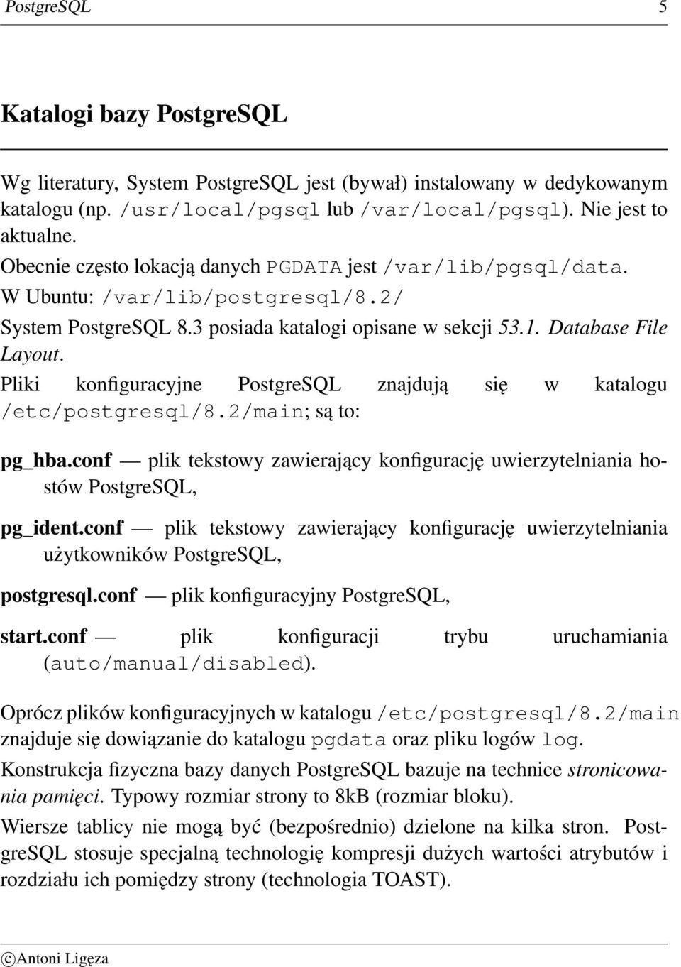 Pliki konfiguracyjne PostgreSQL znajdują się w katalogu /etc/postgresql/8.2/main; są to: pg_hba.conf plik tekstowy zawierający konfigurację uwierzytelniania hostów PostgreSQL, pg_ident.