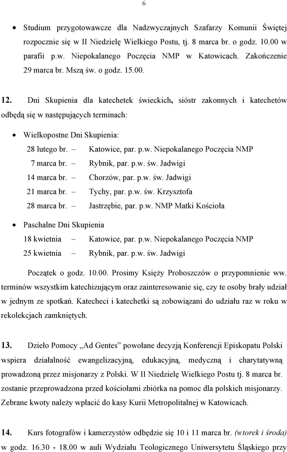 Dni Skupienia dla katechetek świeckich, sióstr zakonnych i katechetów odbędą się w następujących terminach: Wielkopostne Dni Skupienia: 28 lutego br. Katowice, par. p.w. Niepokalanego Poczęcia NMP 7 marca br.