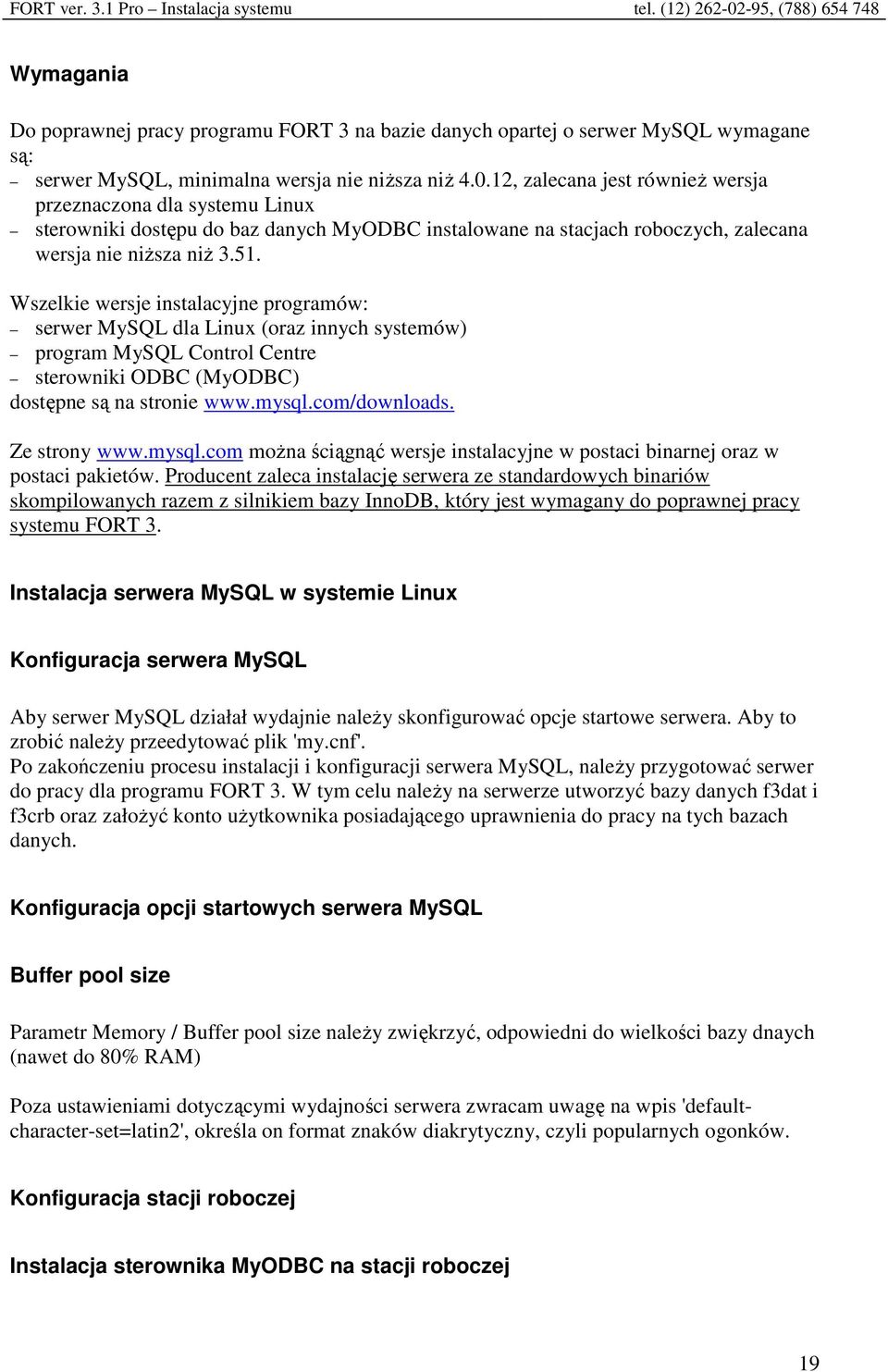 Wszelkie wersje instalacyjne programów: serwer MySQL dla Linux (oraz innych systemów) program MySQL Control Centre sterowniki ODBC (MyODBC) dostępne są na stronie www.mysql.com/downloads.