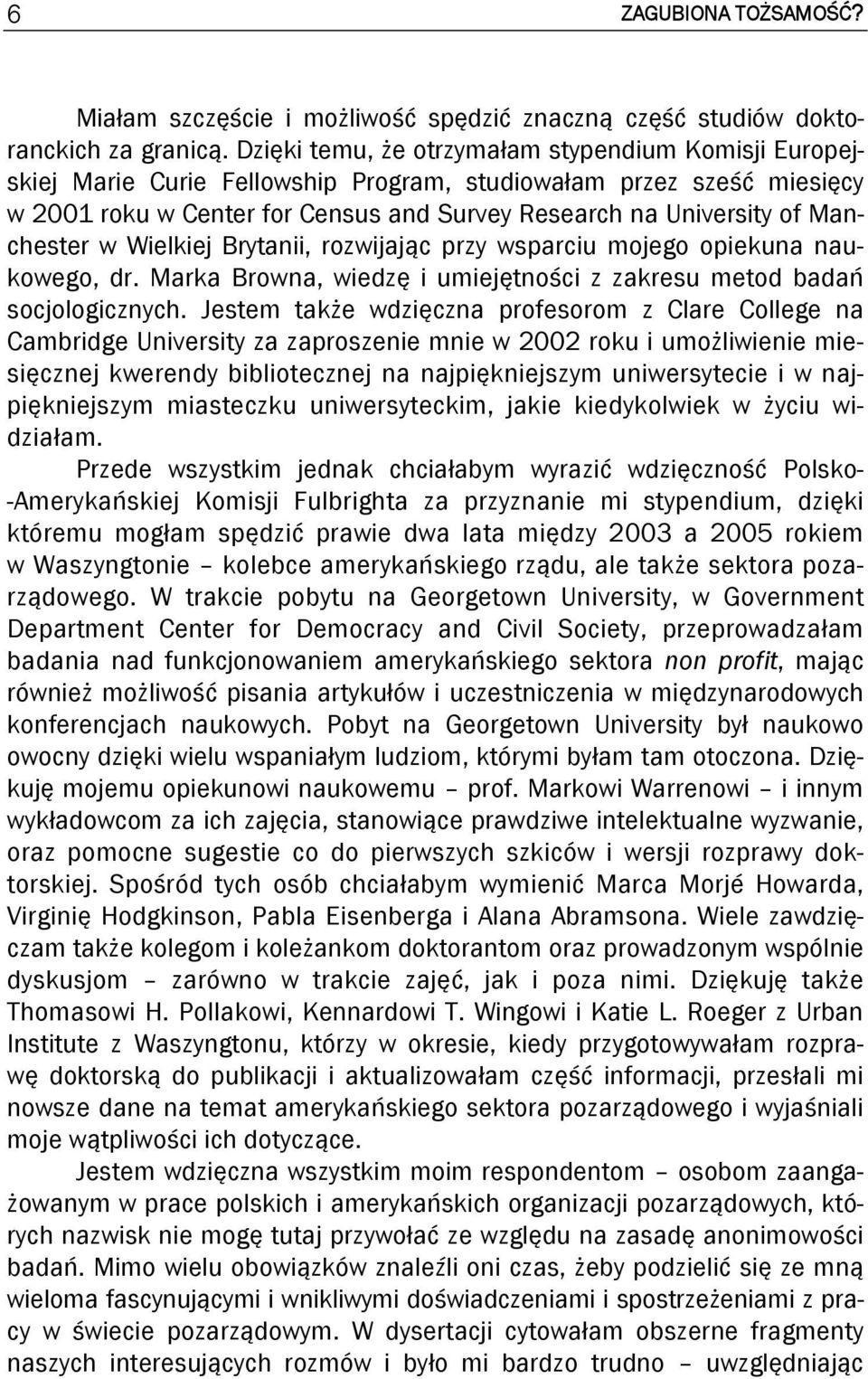 Manchester w Wielkiej Brytanii, rozwijając przy wsparciu mojego opiekuna naukowego, dr. Marka Browna, wiedzę i umiejętności z zakresu metod badań socjologicznych.