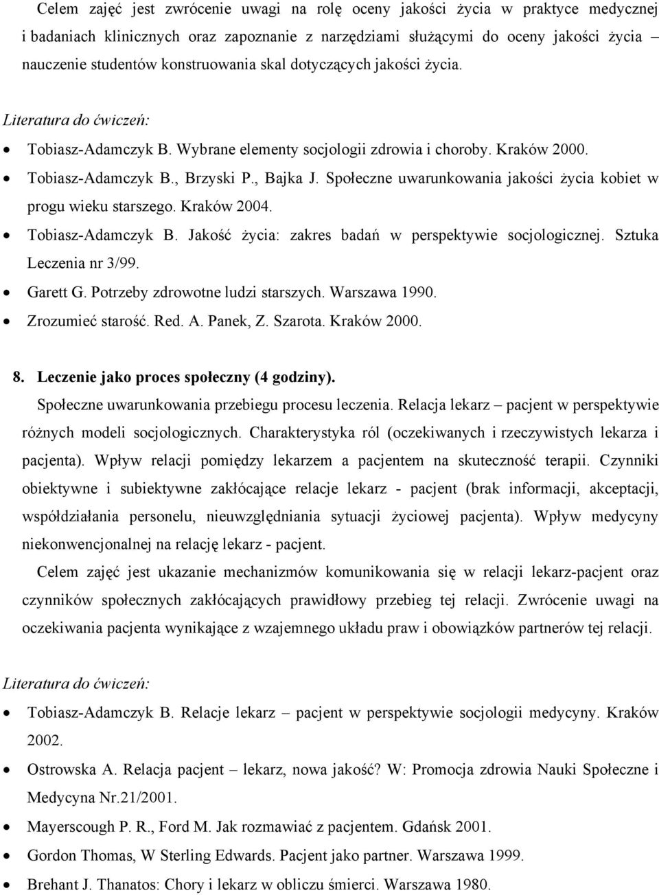 Sztuka Leczenia nr 3/99. Garett G. Potrzeby zdrowotne ludzi starszych. Warszawa 1990. Zrozumieć starość. Red. A. Panek, Z. Szarota. Kraków 2000. 8. Leczenie jako proces społeczny (4 godziny).