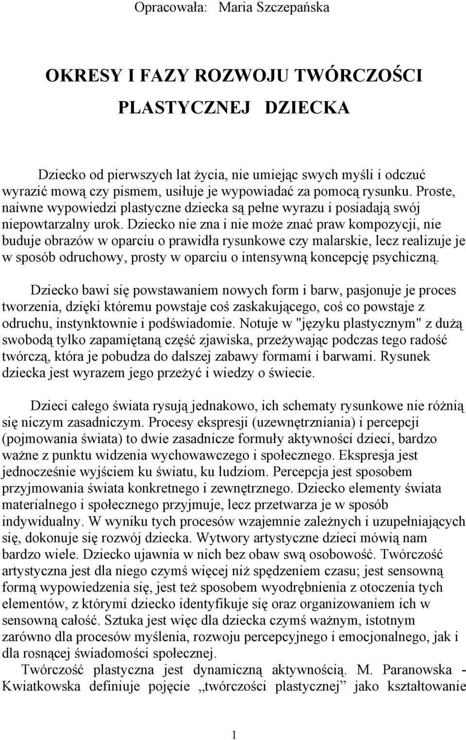 Dziecko nie zna i nie może znać praw kompozycji, nie buduje obrazów w oparciu o prawidła rysunkowe czy malarskie, lecz realizuje je w sposób odruchowy, prosty w oparciu o intensywną koncepcję