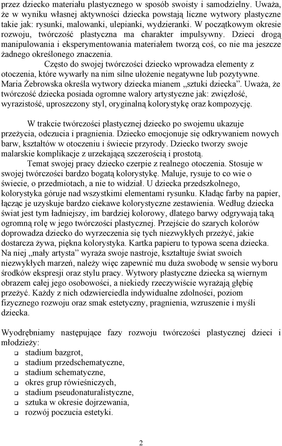 W początkowym okresie rozwoju, twórczość plastyczna ma charakter impulsywny. Dzieci drogą manipulowania i eksperymentowania materiałem tworzą coś, co nie ma jeszcze żadnego określonego znaczenia.