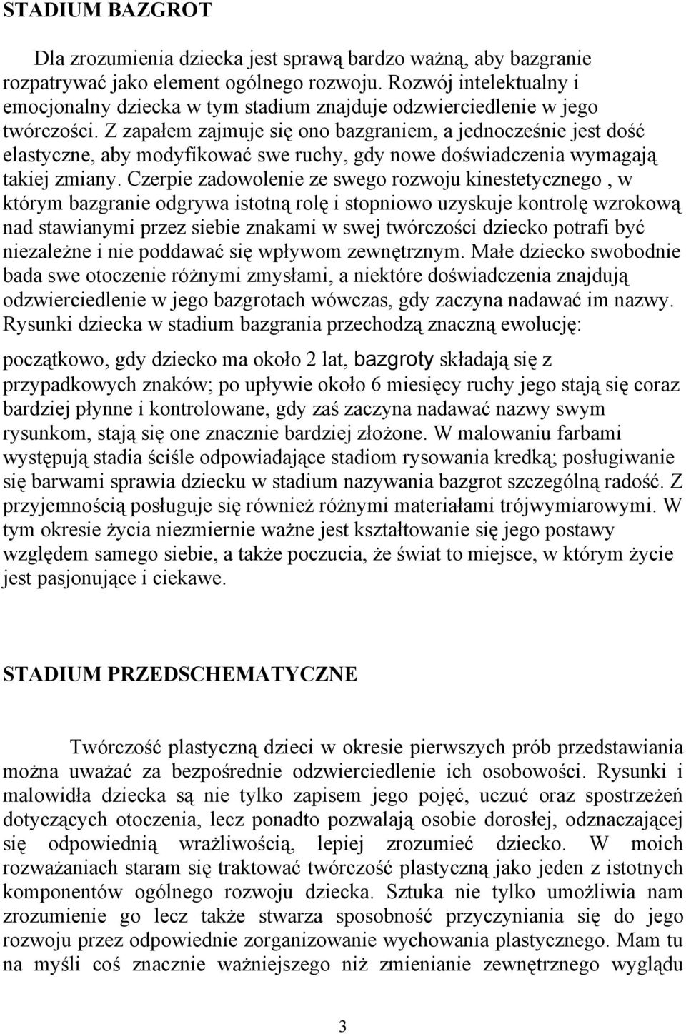 Z zapałem zajmuje się ono bazgraniem, a jednocześnie jest dość elastyczne, aby modyfikować swe ruchy, gdy nowe doświadczenia wymagają takiej zmiany.