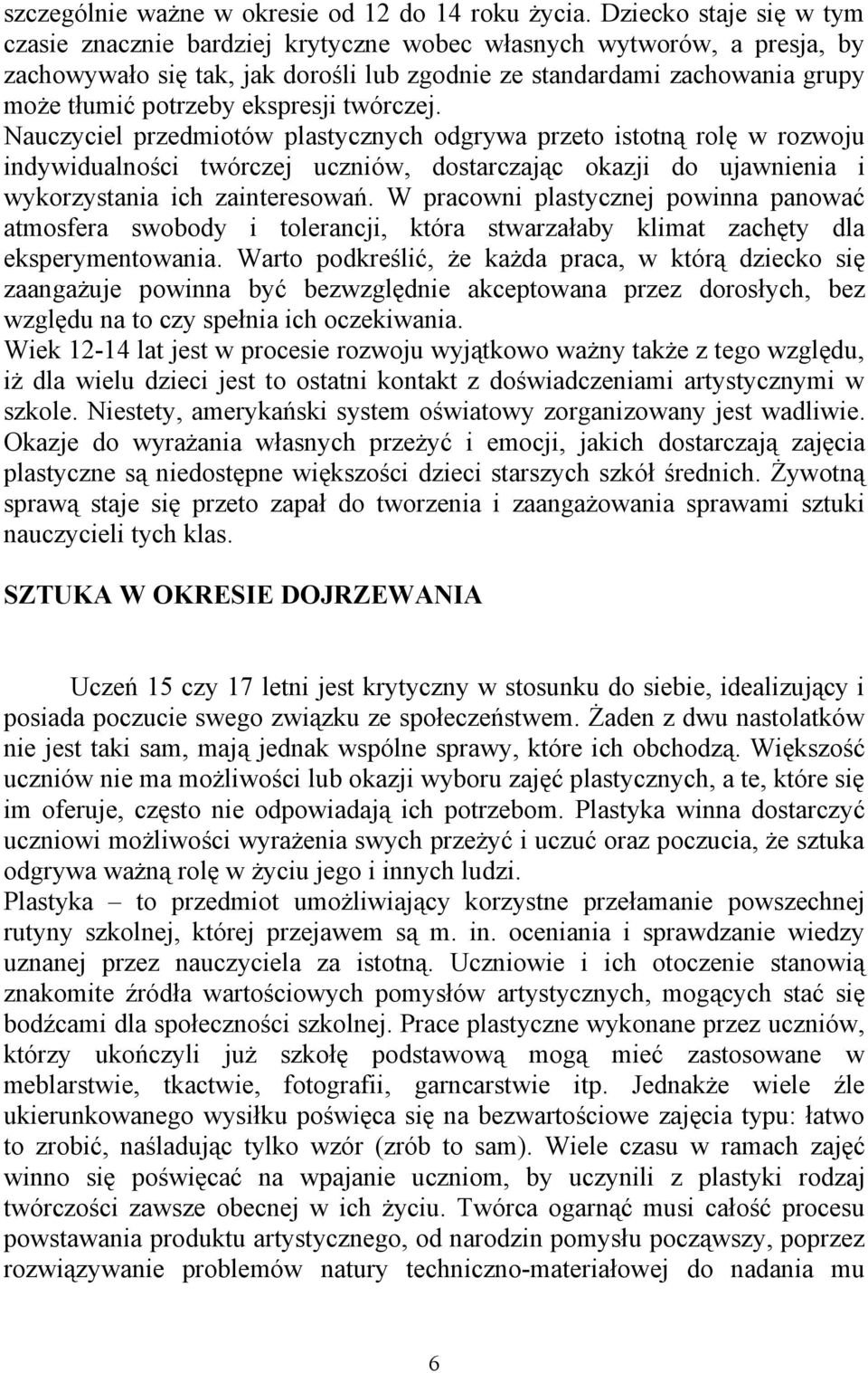 ekspresji twórczej. Nauczyciel przedmiotów plastycznych odgrywa przeto istotną rolę w rozwoju indywidualności twórczej uczniów, dostarczając okazji do ujawnienia i wykorzystania ich zainteresowań.