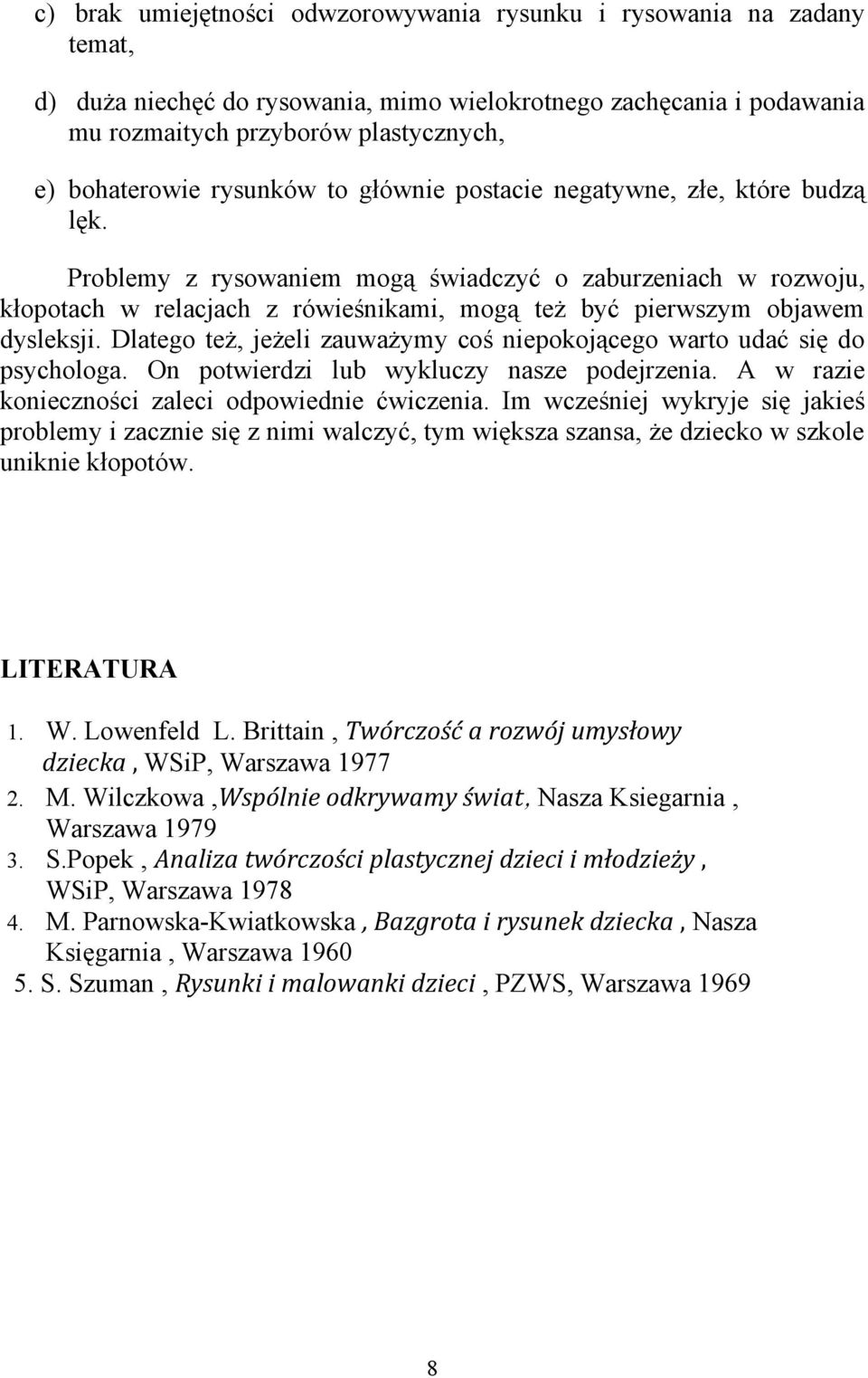 Problemy z rysowaniem mogą świadczyć o zaburzeniach w rozwoju, kłopotach w relacjach z rówieśnikami, mogą też być pierwszym objawem dysleksji.