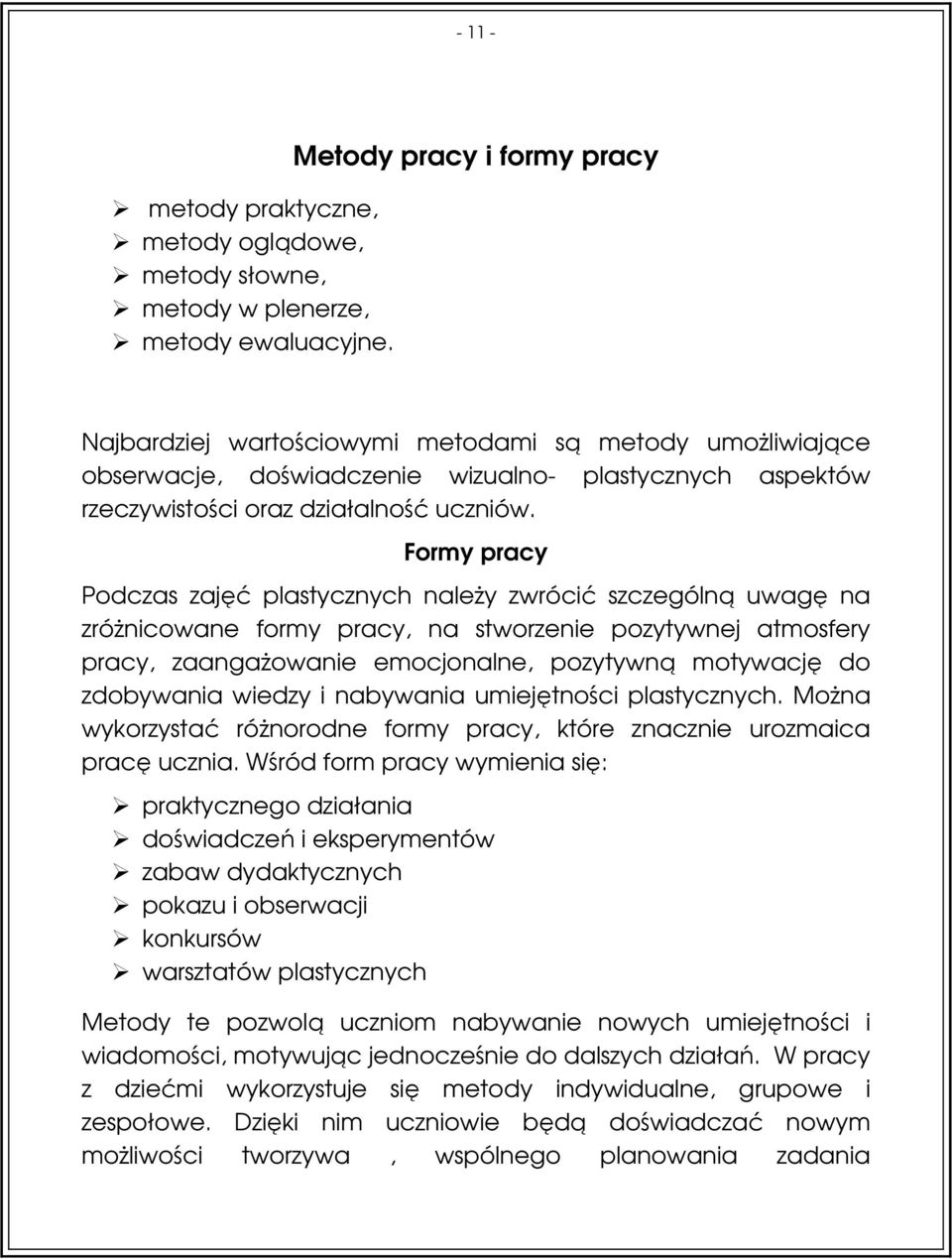 Formy pracy Podczas zajęć plastycznych należy zwrócić szczególną uwagę na zróżnicowane formy pracy, na stworzenie pozytywnej atmosfery pracy, zaangażowanie emocjonalne, pozytywną motywację do