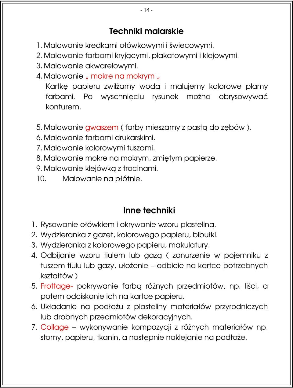 6. Malowanie farbami drukarskimi. 7. Malowanie kolorowymi tuszami. 8. Malowanie mokre na mokrym, zmiętym papierze. 9. Malowanie klejówką z trocinami. 10. Malowanie na płótnie. Inne techniki 1.