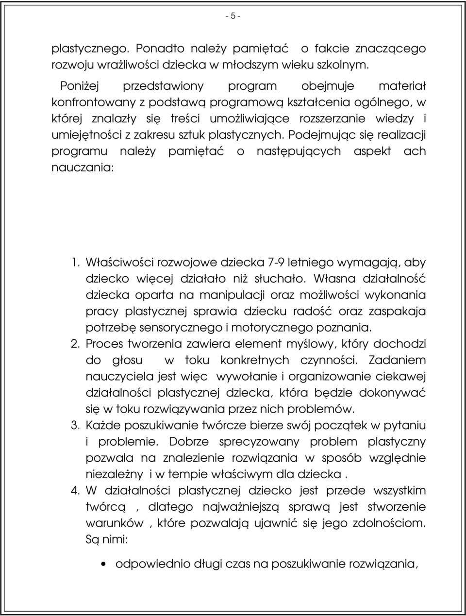 plastycznych. Podejmując się realizacji programu należy pamiętać o następujących aspekt ach nauczania: 1. Właściwości rozwojowe dziecka 7-9 letniego wymagają, aby dziecko więcej działało niż słuchało.