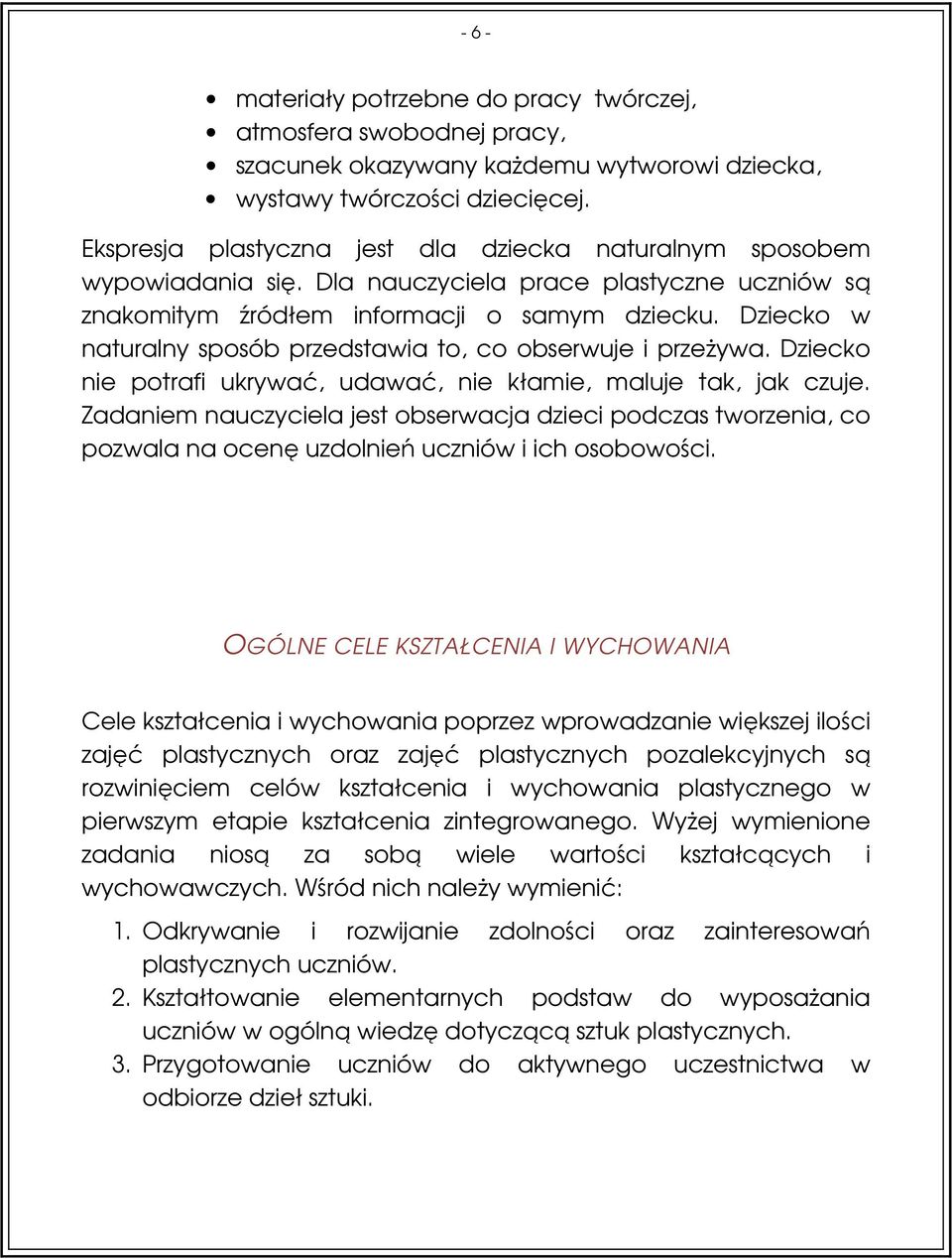 Dziecko w naturalny sposób przedstawia to, co obserwuje i przeżywa. Dziecko nie potrafi ukrywać, udawać, nie kłamie, maluje tak, jak czuje.