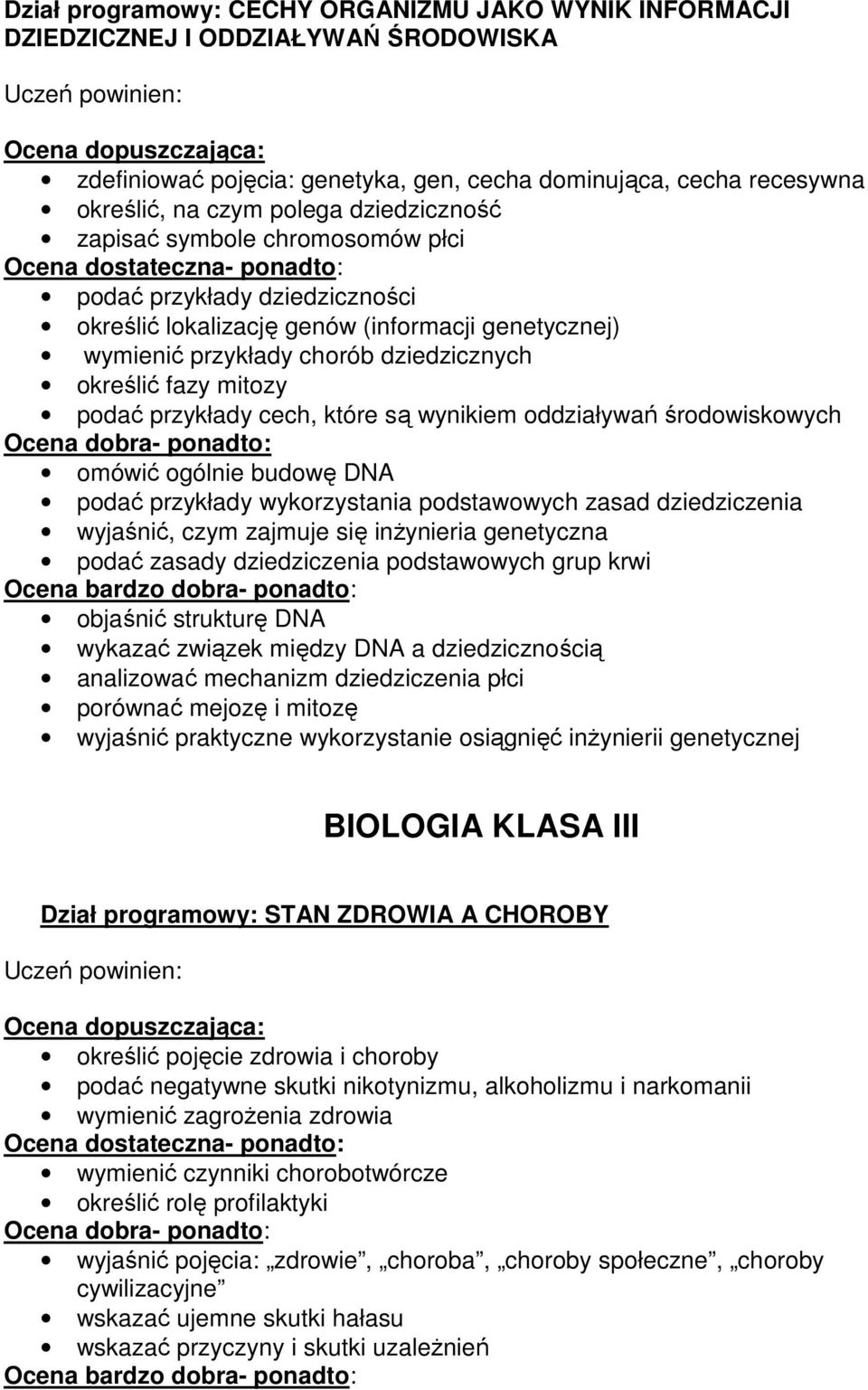 przykłady cech, które są wynikiem oddziaływań środowiskowych omówić ogólnie budowę DNA podać przykłady wykorzystania podstawowych zasad dziedziczenia wyjaśnić, czym zajmuje się inŝynieria genetyczna