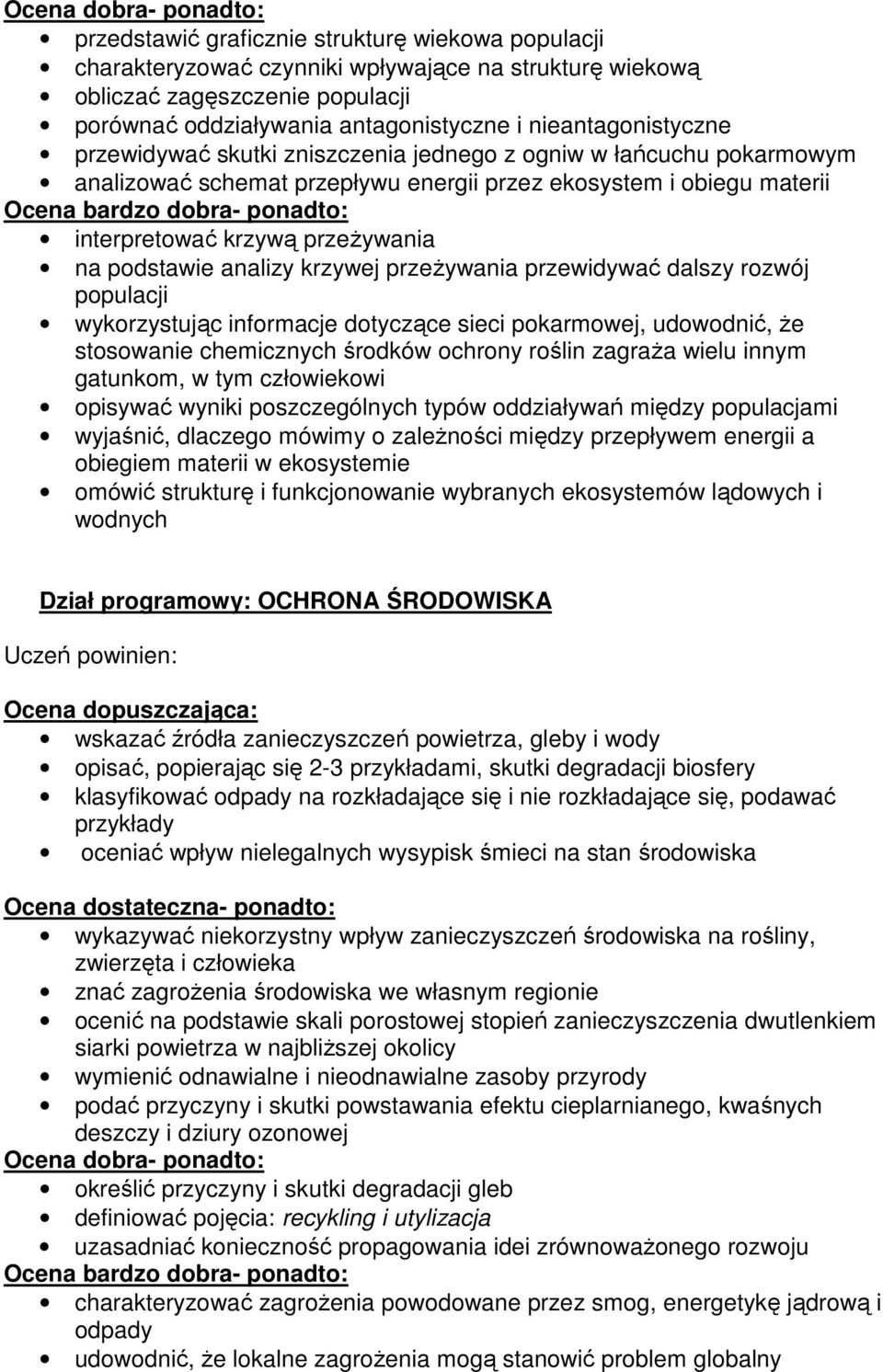 krzywej przeŝywania przewidywać dalszy rozwój populacji wykorzystując informacje dotyczące sieci pokarmowej, udowodnić, Ŝe stosowanie chemicznych środków ochrony roślin zagraŝa wielu innym gatunkom,