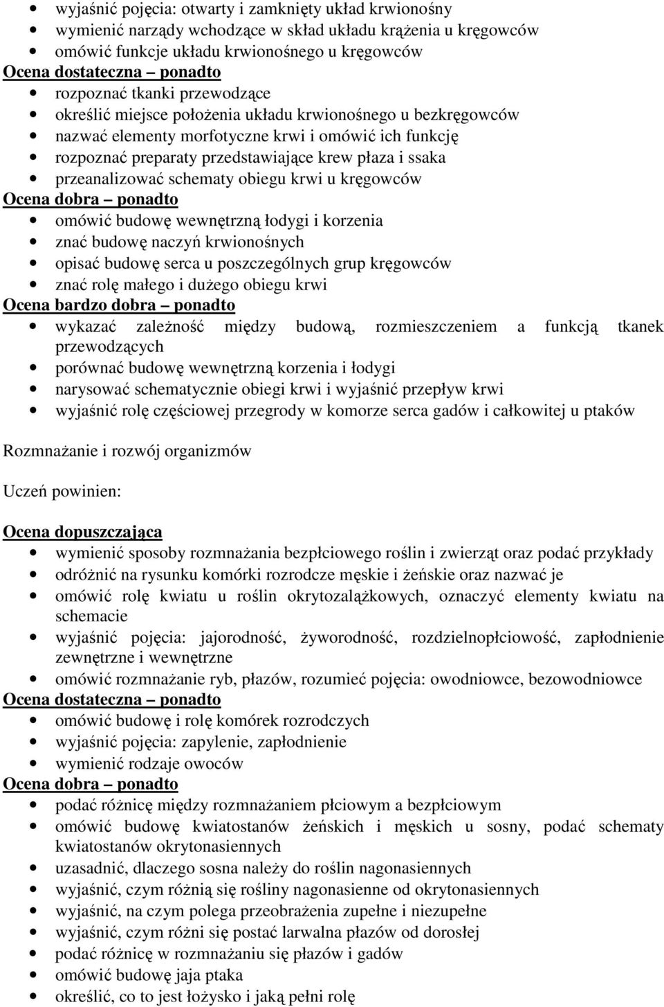przeanalizować schematy obiegu krwi u kręgowców Ocena dobra ponadto omówić budowę wewnętrzną łodygi i korzenia znać budowę naczyń krwionośnych opisać budowę serca u poszczególnych grup kręgowców znać