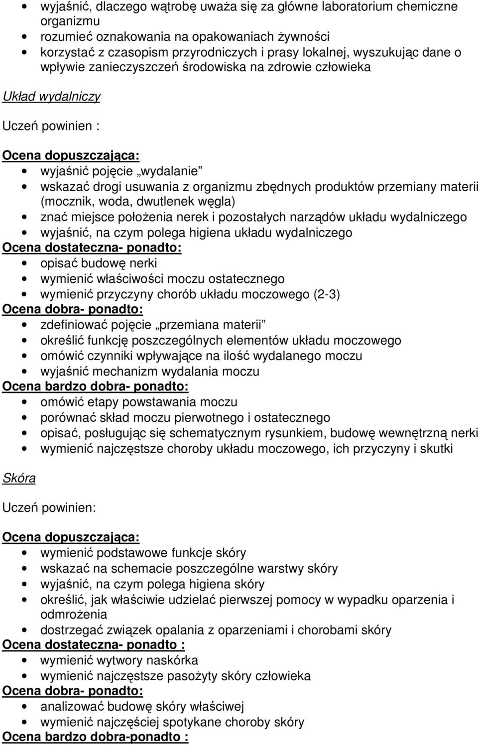 woda, dwutlenek węgla) znać miejsce połoŝenia nerek i pozostałych narządów układu wydalniczego wyjaśnić, na czym polega higiena układu wydalniczego opisać budowę nerki wymienić właściwości moczu