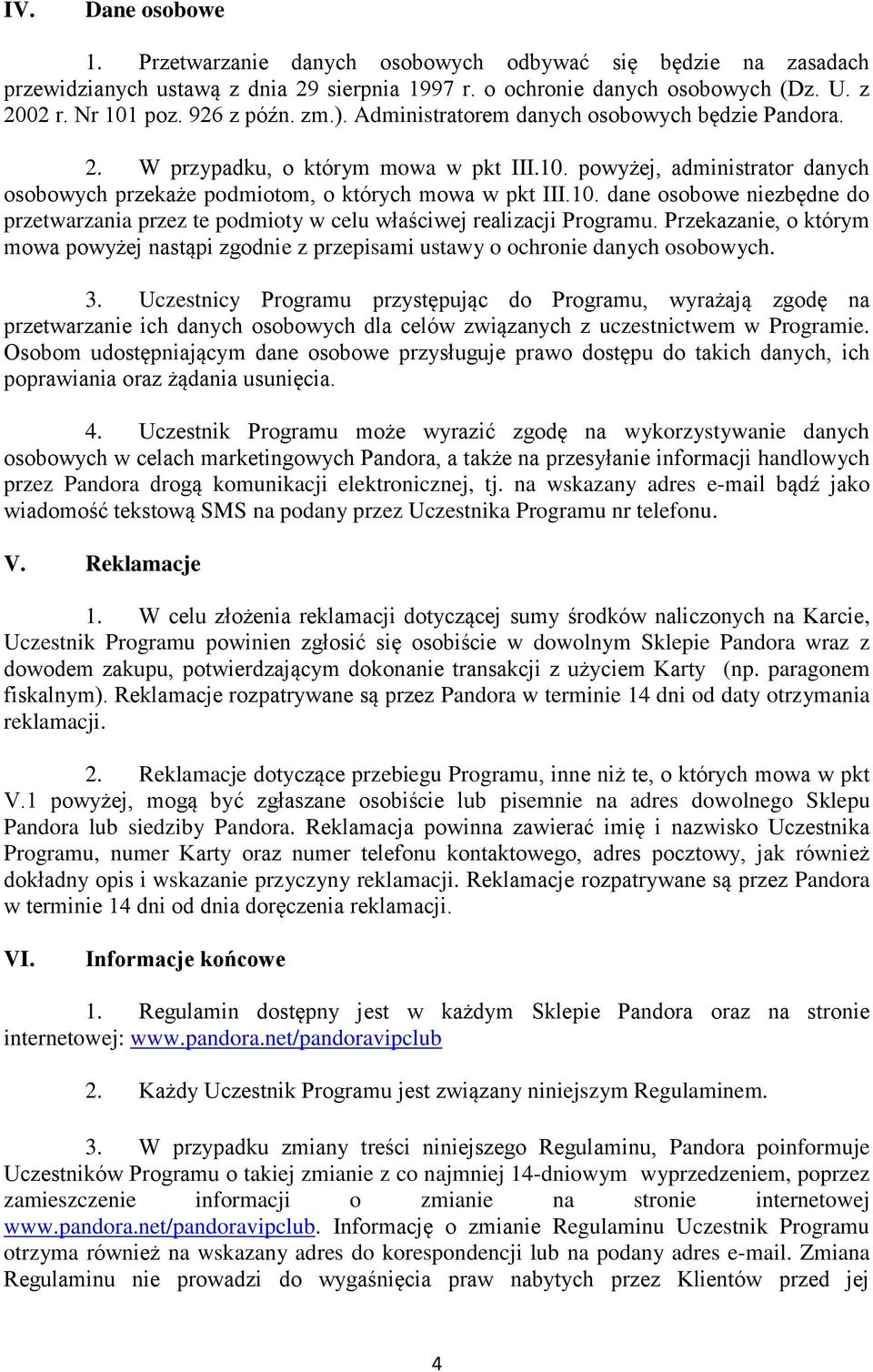 Przekazanie, o którym mowa powyżej nastąpi zgodnie z przepisami ustawy o ochronie danych osobowych. 3.