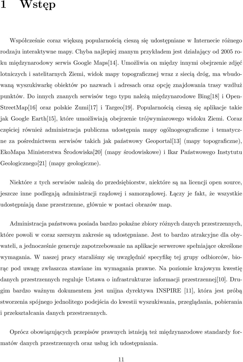 Umożliwia on między innymi obejrzenie zdjęć lotniczych i satelitarnych Ziemi, widok mapy topograficznej wraz z siecią dróg, ma wbudowaną wyszukiwarkę obiektów po nazwach i adresach oraz opcję