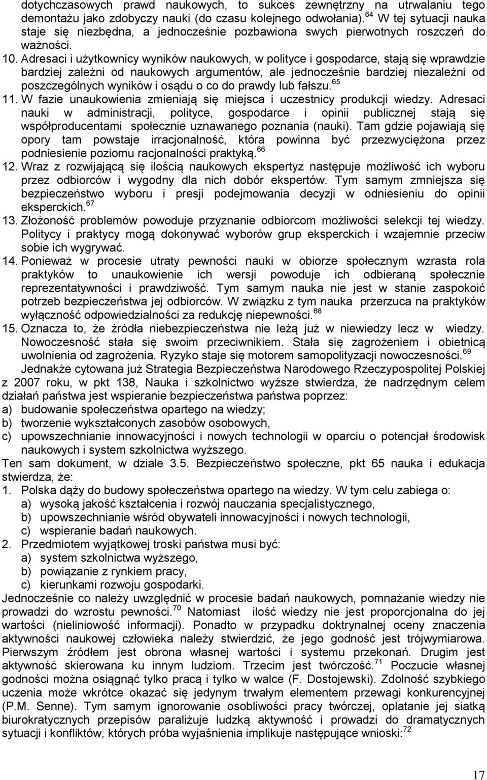 Adresaci i użytkownicy wyników naukowych, w polityce i gospodarce, stają się wprawdzie bardziej zależni od naukowych argumentów, ale jednocześnie bardziej niezależni od poszczególnych wyników i osądu