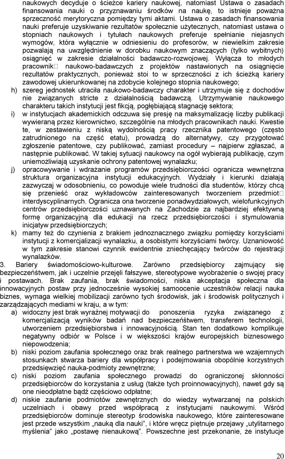 która wyłącznie w odniesieniu do profesorów, w niewielkim zakresie pozwalają na uwzględnienie w dorobku naukowym znaczących (tylko wybitnych) osiągnięć w zakresie działalności badawczo-rozwojowej.