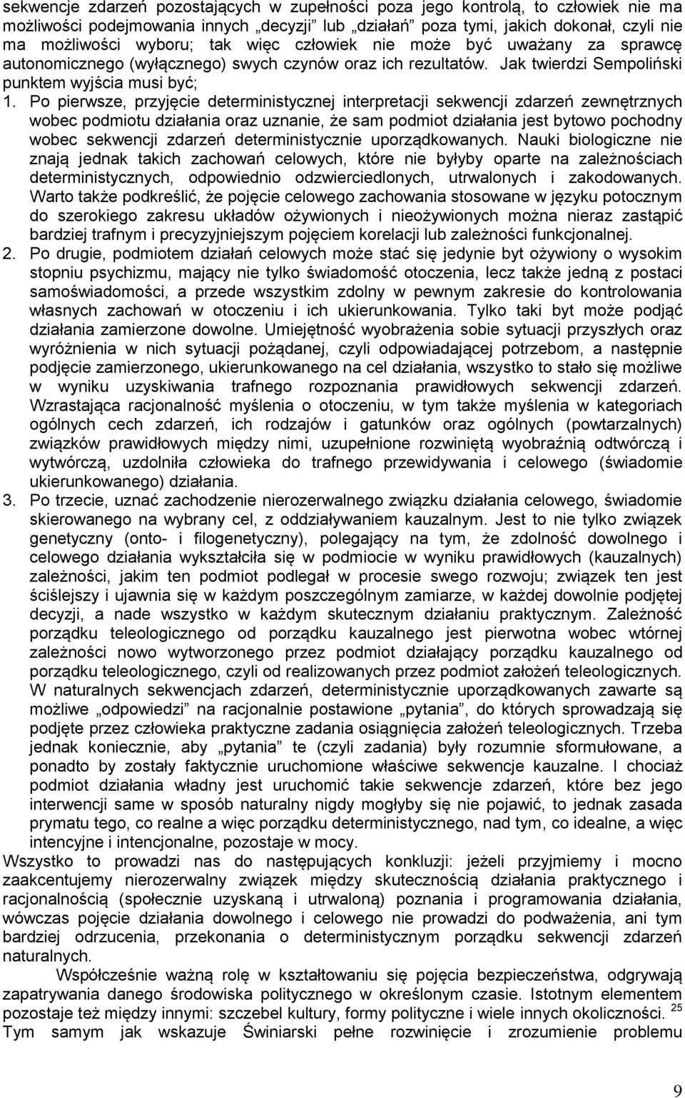 Po pierwsze, przyjęcie deterministycznej interpretacji sekwencji zdarzeń zewnętrznych wobec podmiotu działania oraz uznanie, że sam podmiot działania jest bytowo pochodny wobec sekwencji zdarzeń