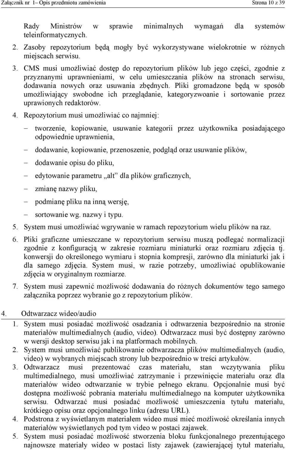 CMS musi umożliwiać dostęp do repozytorium plików lub jego części, zgodnie z przyznanymi uprawnieniami, w celu umieszczania plików na stronach serwisu, dodawania nowych oraz usuwania zbędnych.