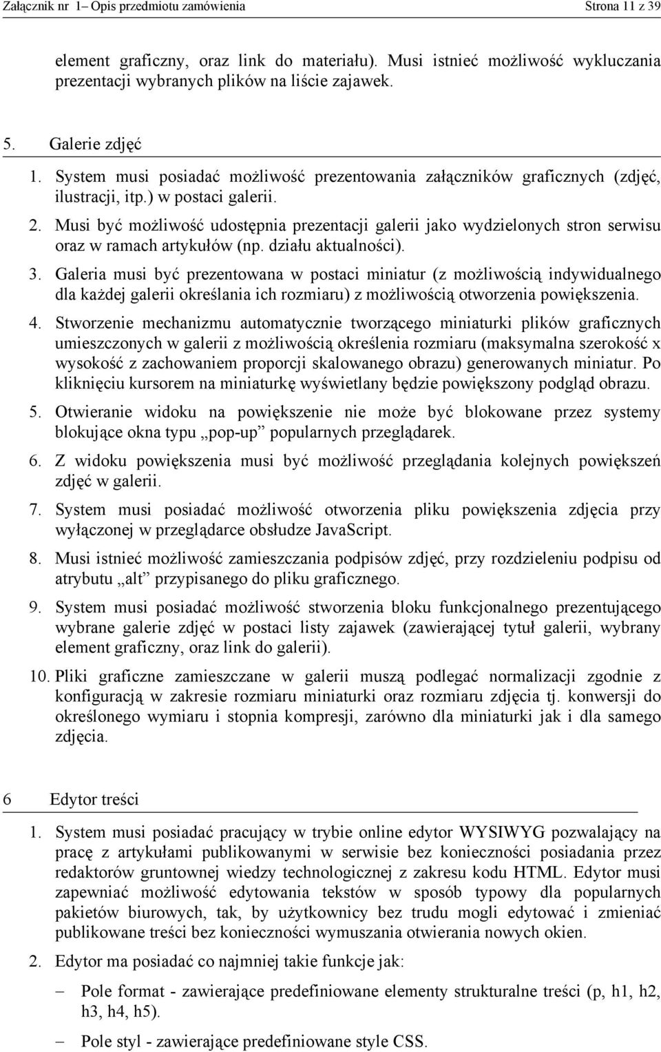 Musi być możliwość udostępnia prezentacji galerii jako wydzielonych stron serwisu oraz w ramach artykułów (np. działu aktualności). 3.