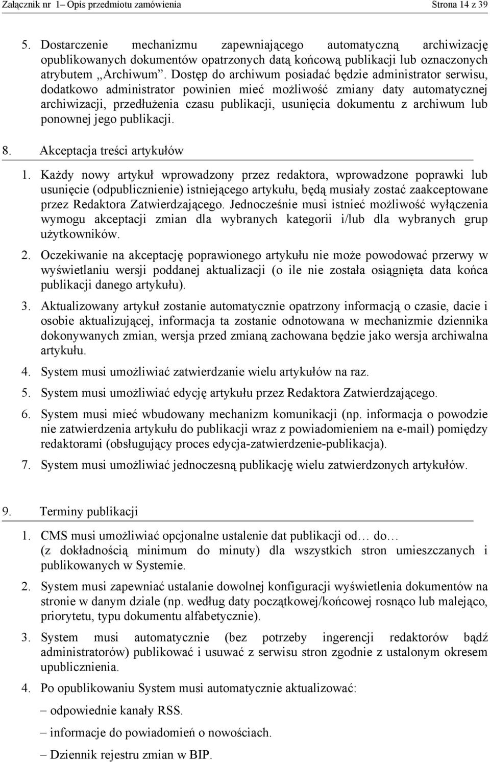 Dostęp do archiwum posiadać będzie administrator serwisu, dodatkowo administrator powinien mieć możliwość zmiany daty automatycznej archiwizacji, przedłużenia czasu publikacji, usunięcia dokumentu z