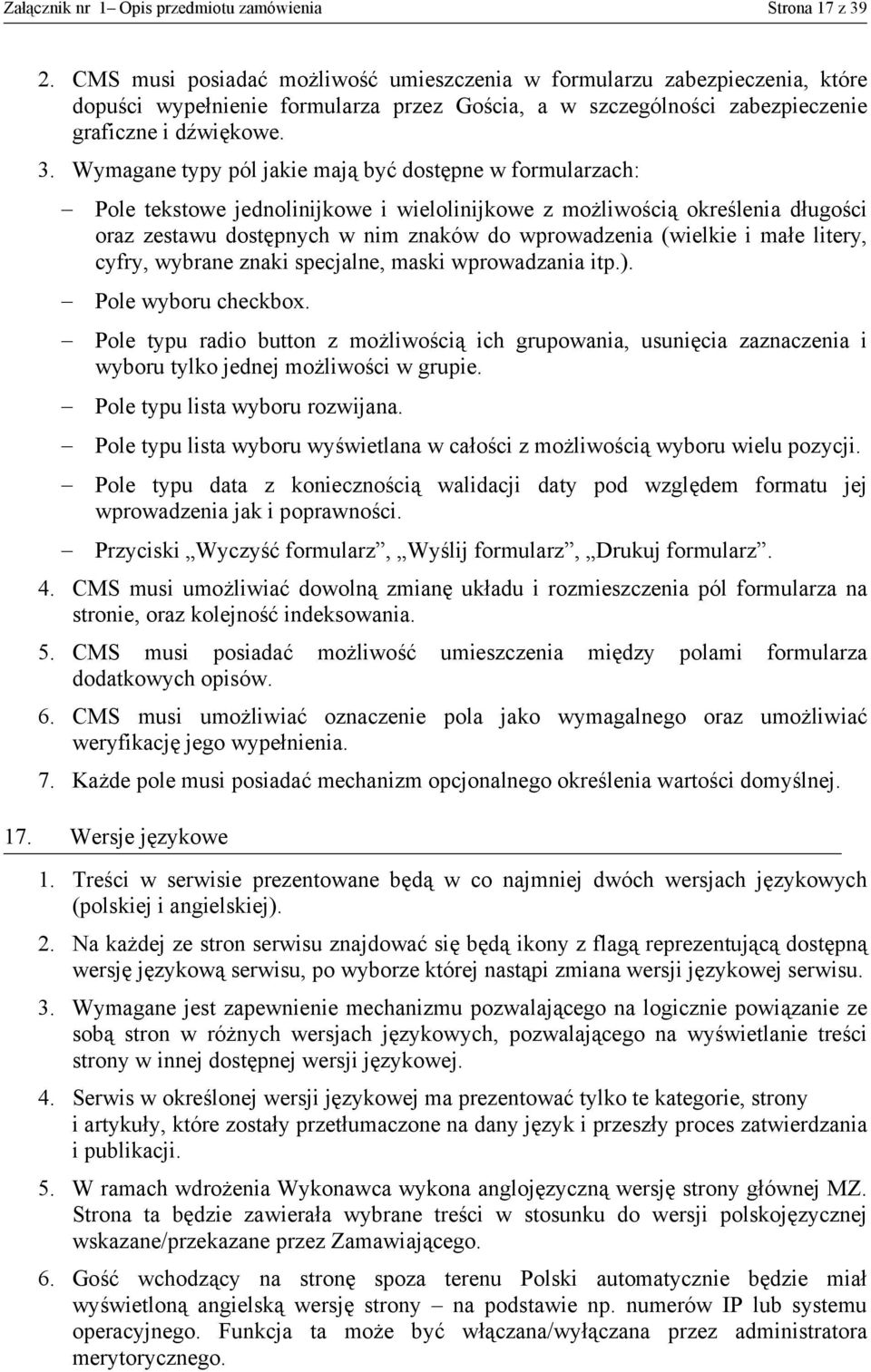 Wymagane typy pól jakie mają być dostępne w formularzach: Pole tekstowe jednolinijkowe i wielolinijkowe z możliwością określenia długości oraz zestawu dostępnych w nim znaków do wprowadzenia (wielkie