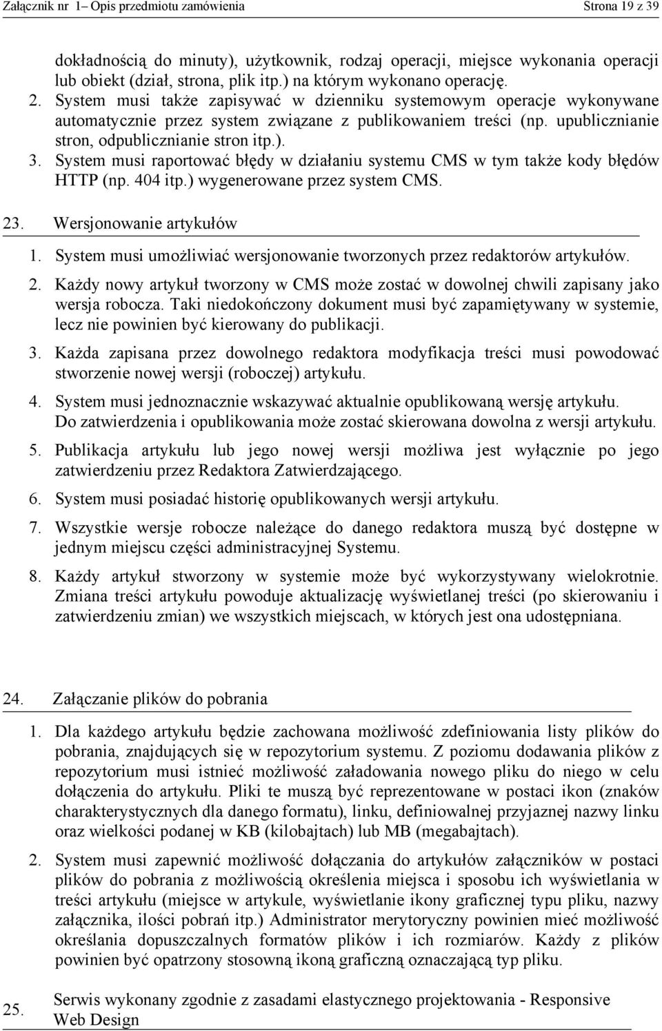 upublicznianie stron, odpublicznianie stron itp.). 3. System musi raportować błędy w działaniu systemu CMS w tym także kody błędów HTTP (np. 404 itp.) wygenerowane przez system CMS. 23.