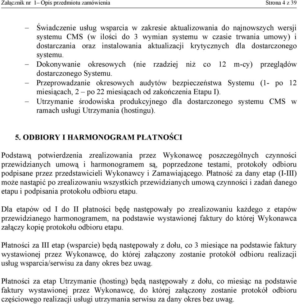 Przeprowadzanie okresowych audytów bezpieczeństwa Systemu (1- po 12 miesiącach, 2 po 22 miesiącach od zakończenia Etapu I).