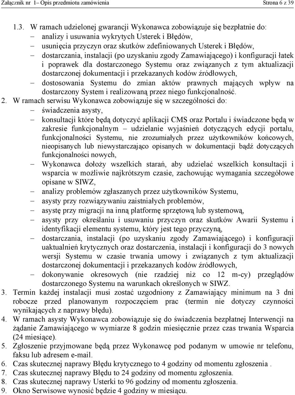 dostarczania, instalacji (po uzyskaniu zgody Zamawiającego) i konfiguracji łatek i poprawek dla dostarczonego Systemu oraz związanych z tym aktualizacji dostarczonej dokumentacji i przekazanych kodów