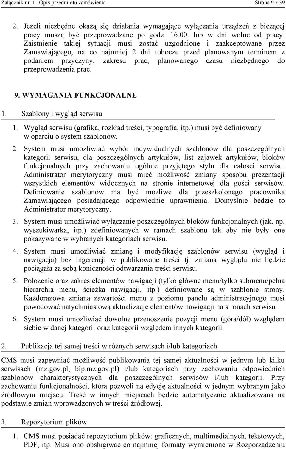 Zaistnienie takiej sytuacji musi zostać uzgodnione i zaakceptowane przez Zamawiającego, na co najmniej 2 dni robocze przed planowanym terminem z podaniem przyczyny, zakresu prac, planowanego czasu