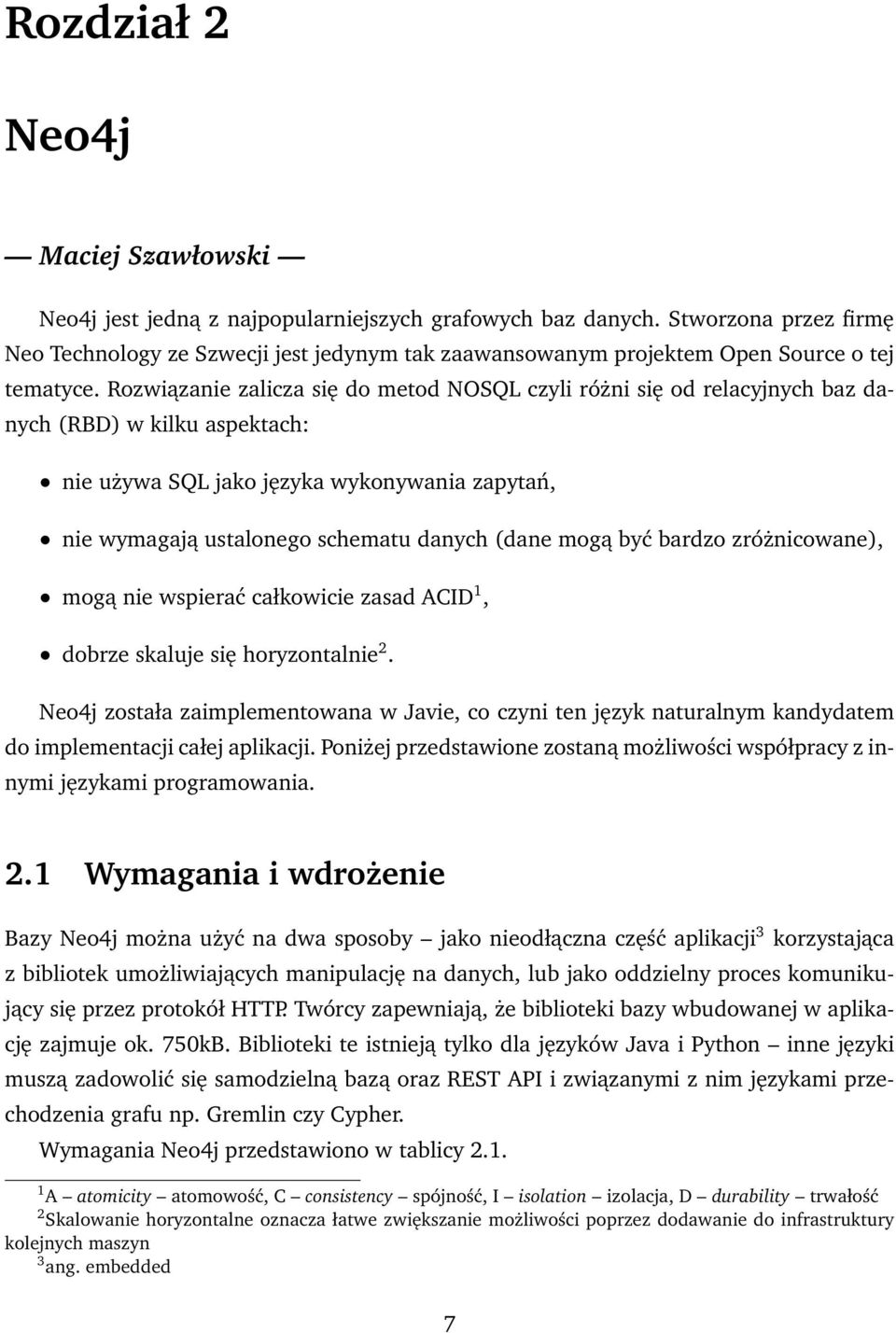 Rozwiązanie zalicza się do metod NOSQL czyli różni się od relacyjnych baz danych (RBD) w kilku aspektach: nie używa SQL jako języka wykonywania zapytań, nie wymagają ustalonego schematu danych (dane