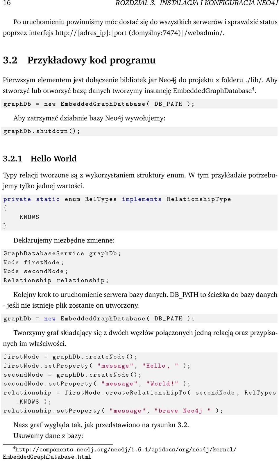 graphdb = new EmbeddedGraphDatabase ( DB_PATH ); Aby zatrzymać działanie bazy Neo4j wywołujemy: graphdb. shutdown () ; 3.2.1 Hello World Typy relacji tworzone są z wykorzystaniem struktury enum.