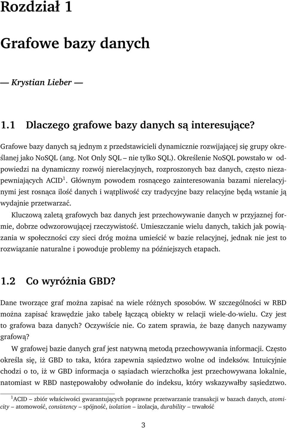 Określenie NoSQL powstało w odpowiedzi na dynamiczny rozwój nierelacyjnych, rozproszonych baz danych, często niezapewniających ACID 1.