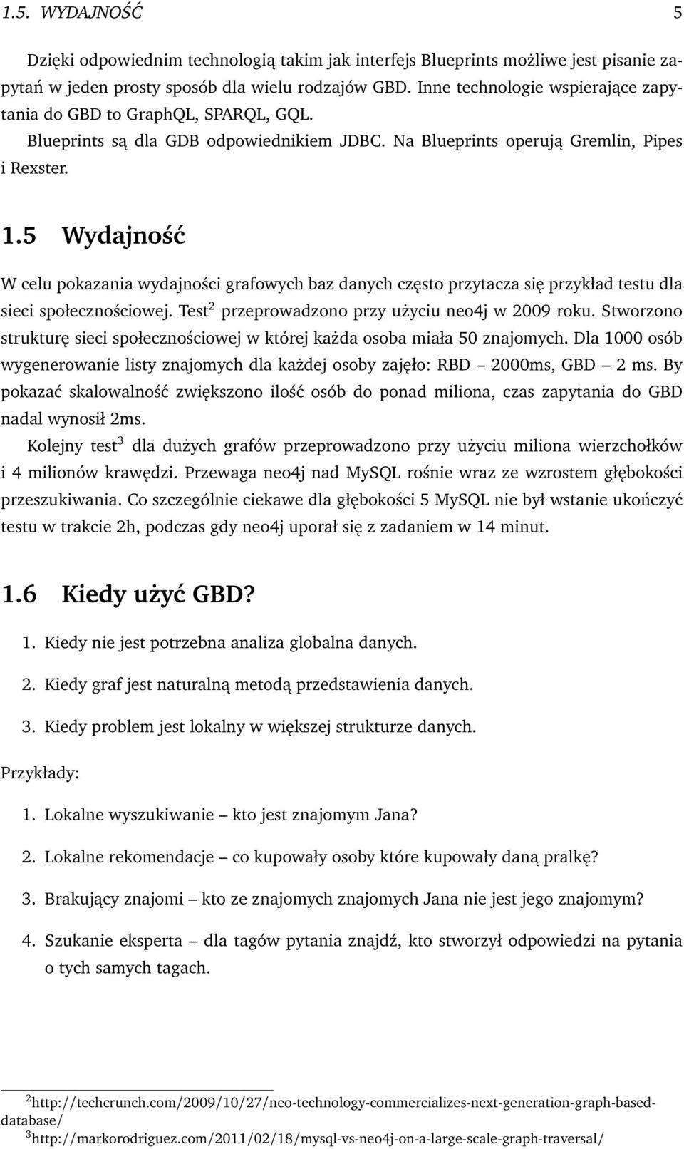 5 Wydajność W celu pokazania wydajności grafowych baz danych często przytacza się przykład testu dla sieci społecznościowej. Test 2 przeprowadzono przy użyciu neo4j w 2009 roku.